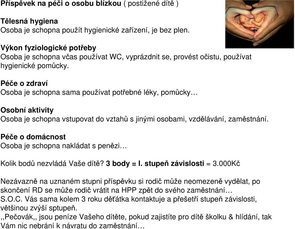 Péče o zdraví Osoba je schopna sama používat potřebné léky, pomůcky Osobní aktivity Osoba je schopna vstupovat do vztahů s jinými osobami, vzdělávání, zaměstnání.