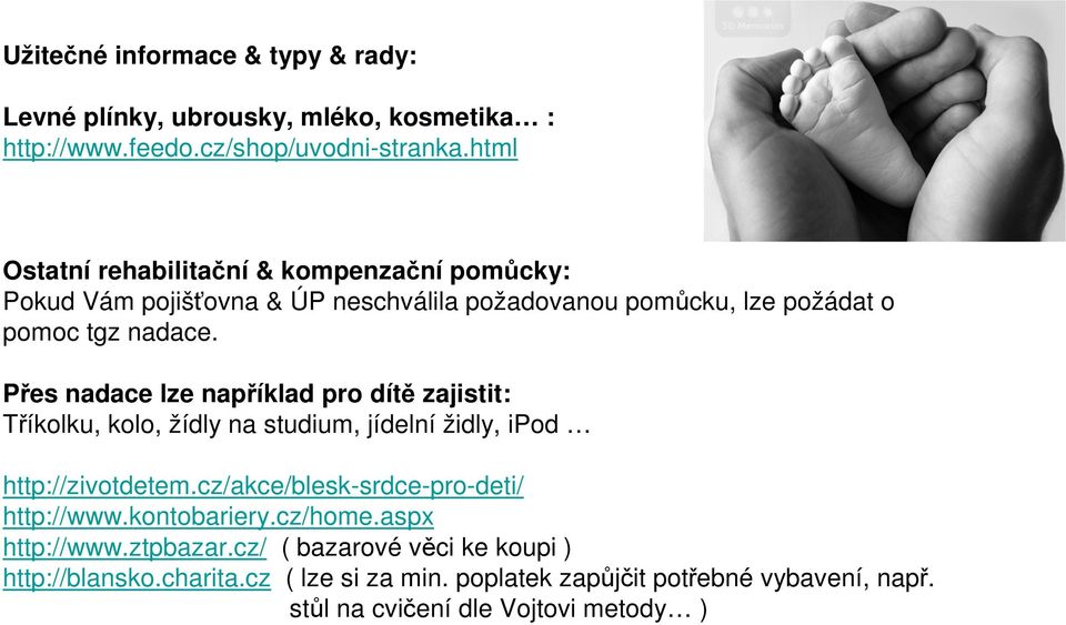 Přes nadace lze například pro dítě zajistit: Tříkolku, kolo, žídly na studium, jídelní židly, ipod http://zivotdetem.