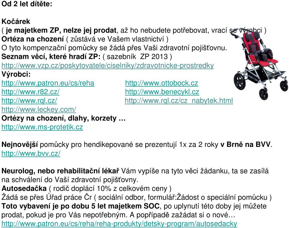 ottobock.cz http://www.r82.cz/ http://www.benecykl.cz http://www.rql.cz/ http://www.rql.cz/cz_nabytek.html http://www.leckey.com/ Ortézy na chození, dlahy, korzety http://www.ms-protetik.