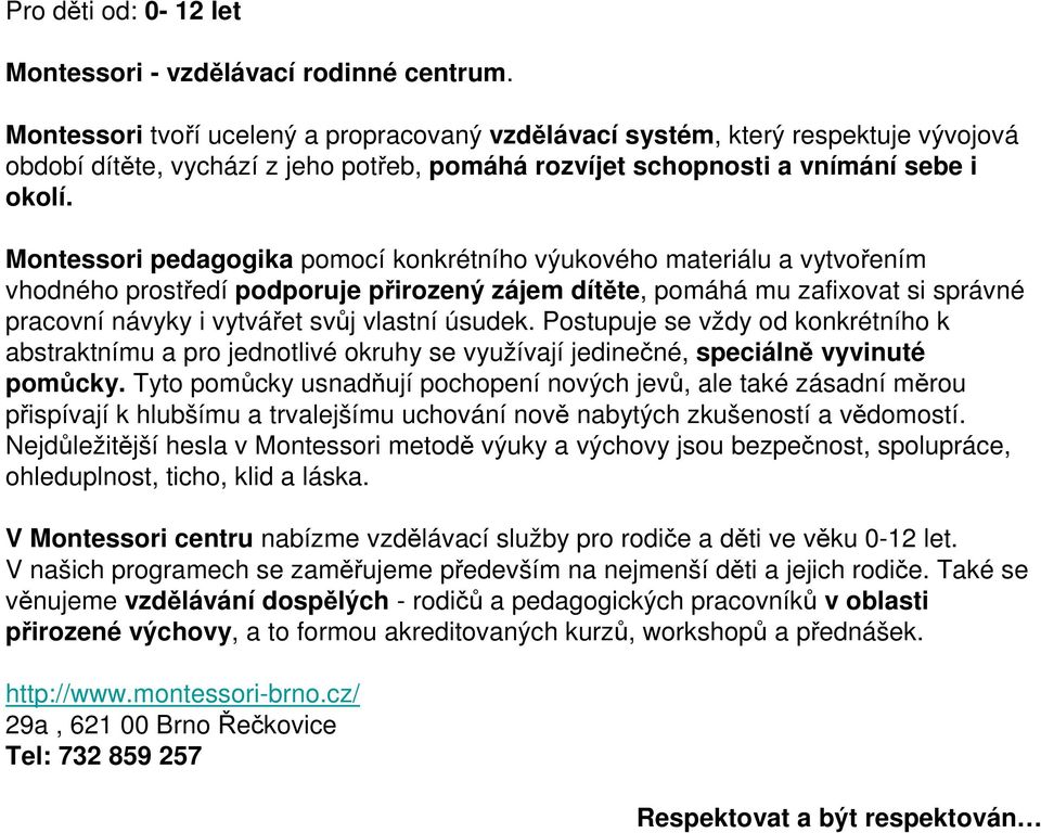 Montessori pedagogika pomocí konkrétního výukového materiálu a vytvořením vhodného prostředí podporuje přirozený zájem dítěte, pomáhá mu zafixovat si správné pracovní návyky i vytvářet svůj vlastní