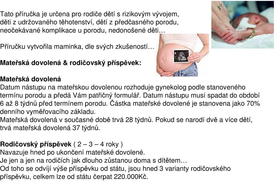 formulář. Datum nástupu musí spadat do období 6 až 8 týdnů před termínem porodu. Částka mateřské dovolené je stanovena jako 70% denního vyměřovacího základu.