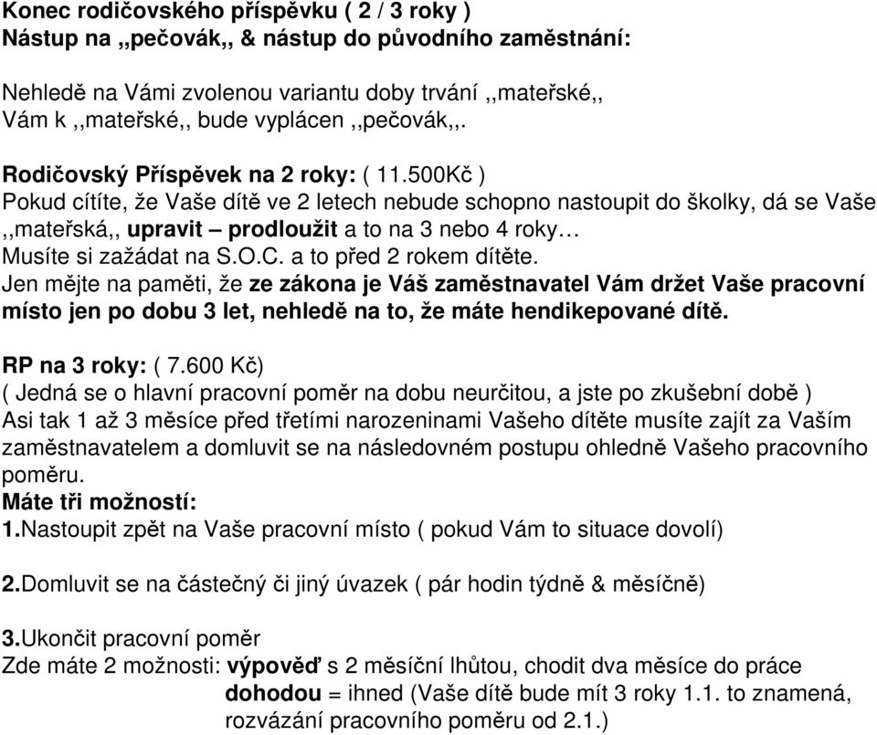 500Kč ) Pokud cítíte, že Vaše dítě ve 2 letech nebude schopno nastoupit do školky, dá se Vaše,,mateřská,, upravit prodloužit a to na 3 nebo 4 roky Musíte si zažádat na S.O.C. a to před 2 rokem dítěte.