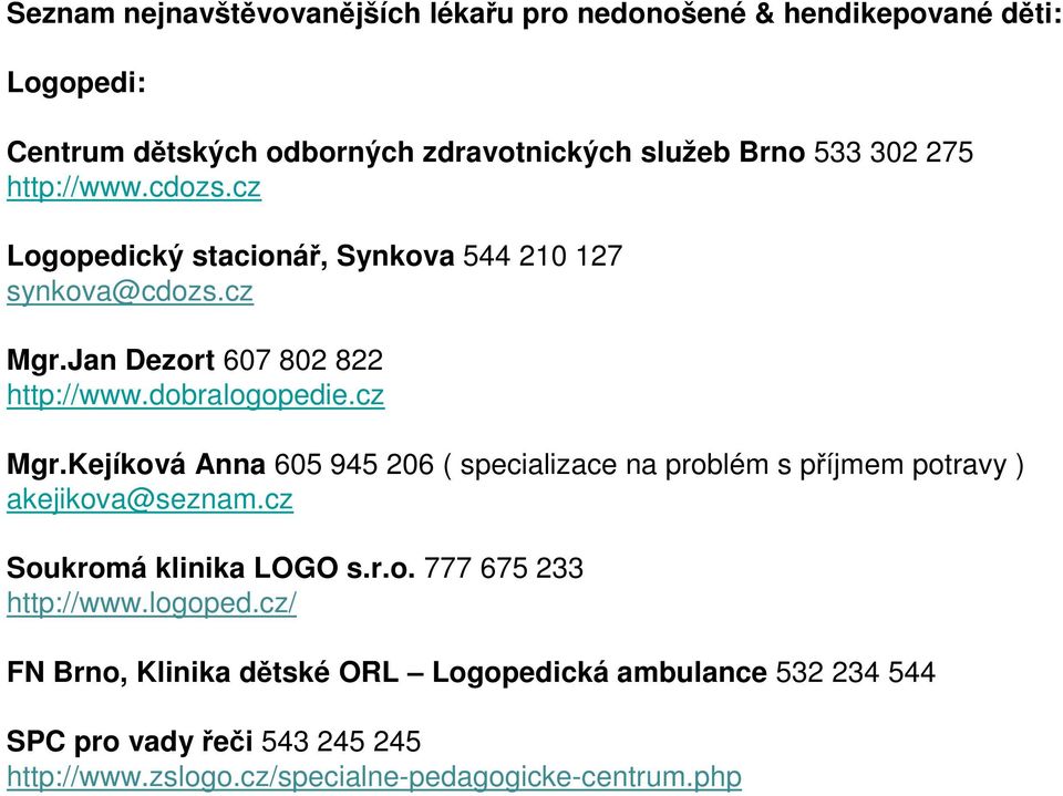 Jan Dezort 607 802 822 http://www.dobralogopedie.cz Mgr.Kejíková Anna 605 945 206 ( specializace na problém s příjmem potravy ) akejikova@seznam.