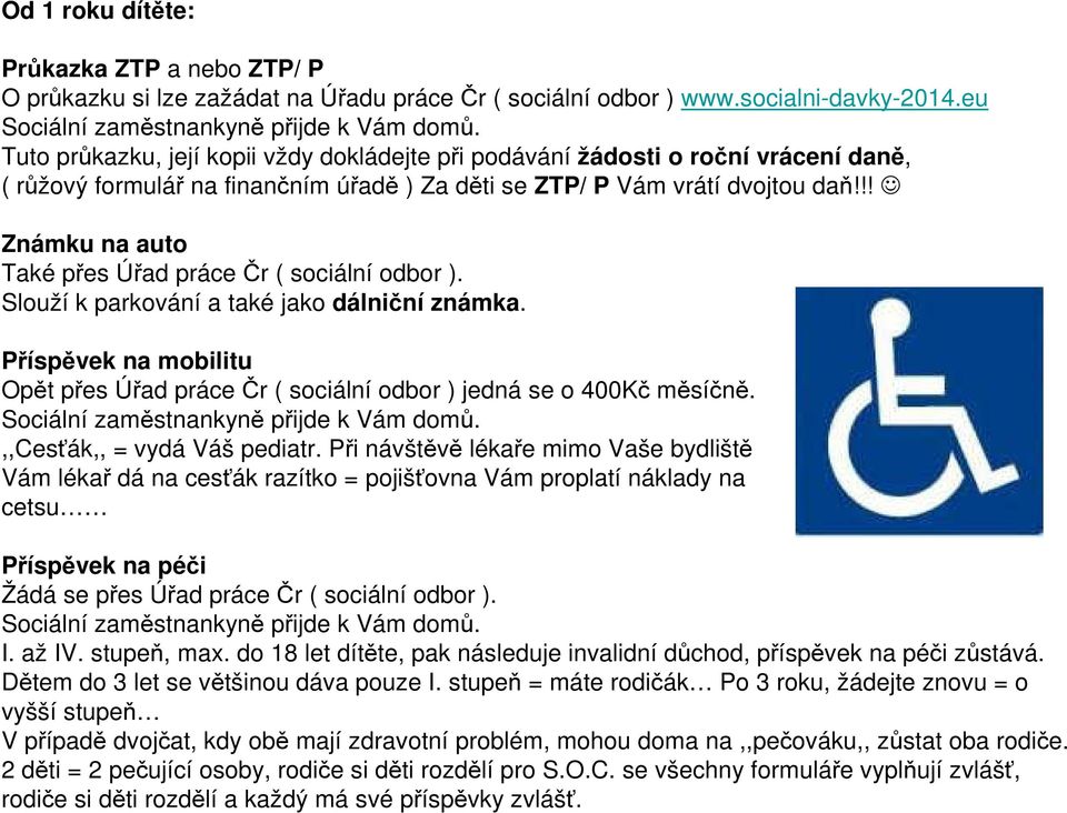 !! Známku na auto Také přes Úřad práce Čr ( sociální odbor ). Slouží k parkování a také jako dálniční známka. Příspěvek na mobilitu Opět přes Úřad práce Čr ( sociální odbor ) jedná se o 400Kč měsíčně.