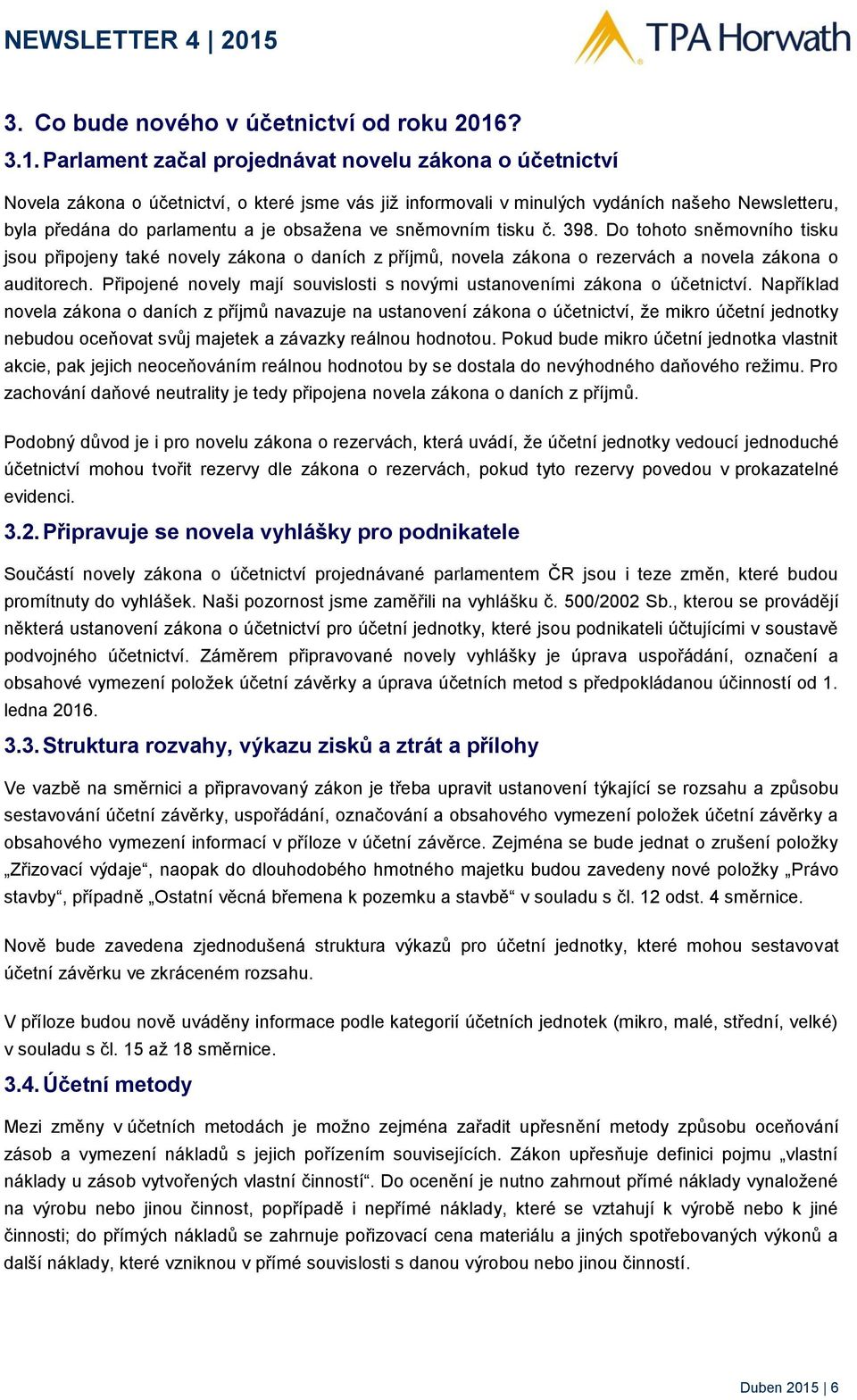 Parlament začal projednávat novelu zákona o účetnictví Novela zákona o účetnictví, o které jsme vás již informovali v minulých vydáních našeho Newsletteru, byla předána do parlamentu a je obsažena ve