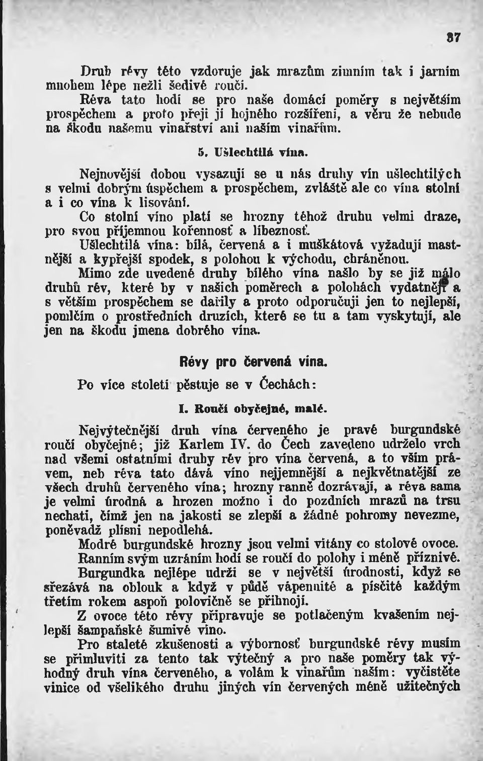 Nejnovější dobou vysazují se u nás druhy vín ušlechtilých s velmi dobrým úspěchem a prospěchem, zvláště ale co vína stolní a i co vína k lisování.