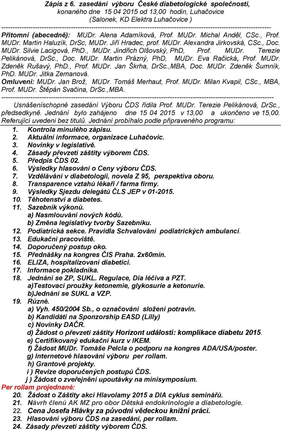 ------------------------------------------------------------------------------------------------------------------------ Přítomni (abecedně): MUDr. Alena Adamíková, Prof. MUDr. Michal Anděl, CSc.