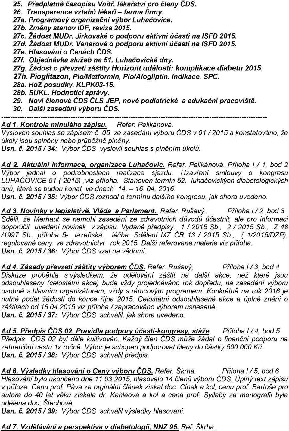 Žádost o převzetí záštity Horizont událostí: komplikace diabetu 2015. 27h. Pioglitazon, Pio/Metformin, Pio/Alogliptin. Indikace. SPC. 28a. HoZ posudky, KLPK03-15. 28b. SUKL. Hodnotící zprávy. 29.