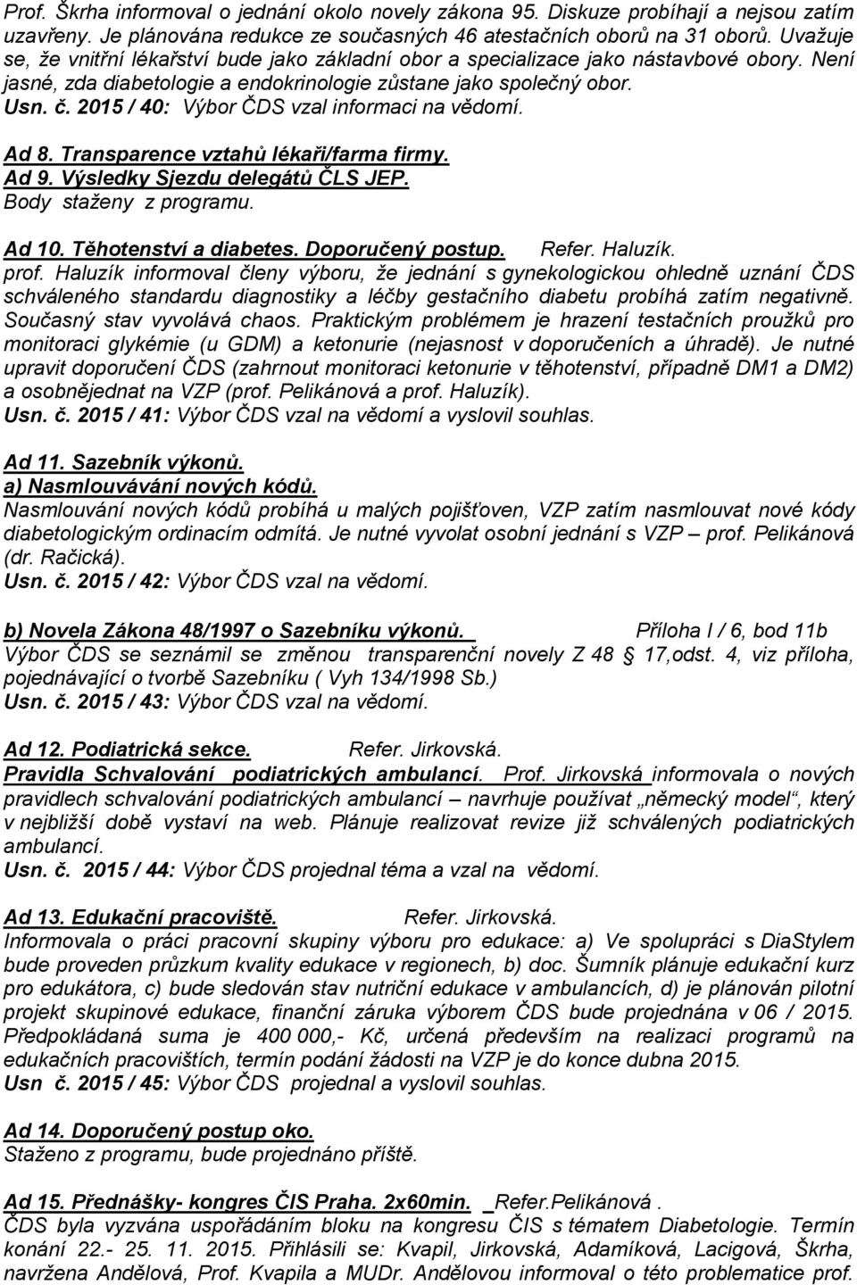 2015 / 40: Výbor ČDS vzal informaci na vědomí. Ad 8. Transparence vztahů lékaři/farma firmy. Ad 9. Výsledky Sjezdu delegátů ČLS JEP. Body staženy z programu. Ad 10. Těhotenství a diabetes.