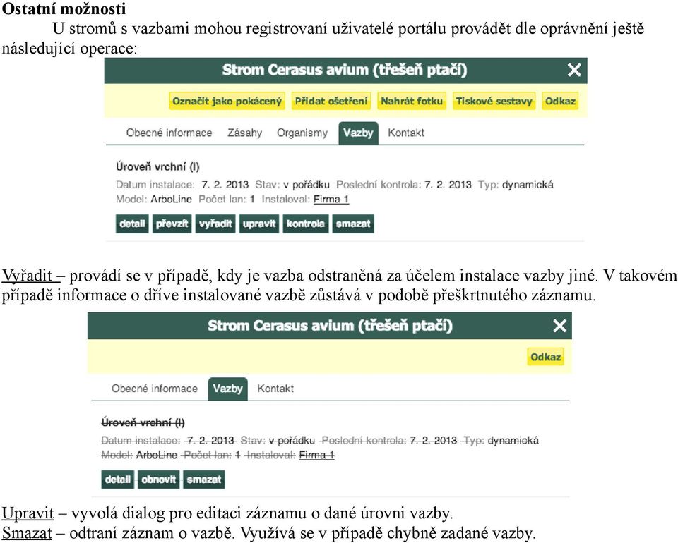 V takovém případě informace o dříve instalované vazbě zůstává v podobě přeškrtnutého záznamu.