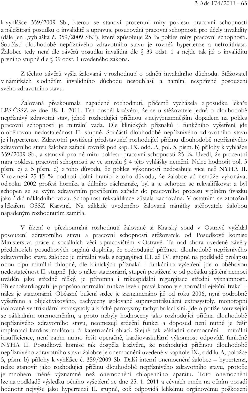 ), které způsobuje 25 % pokles míry pracovní schopnosti. Součástí dlouhodobě nepříznivého zdravotního stavu je rovněž hypertenze a nefrolithiasa.