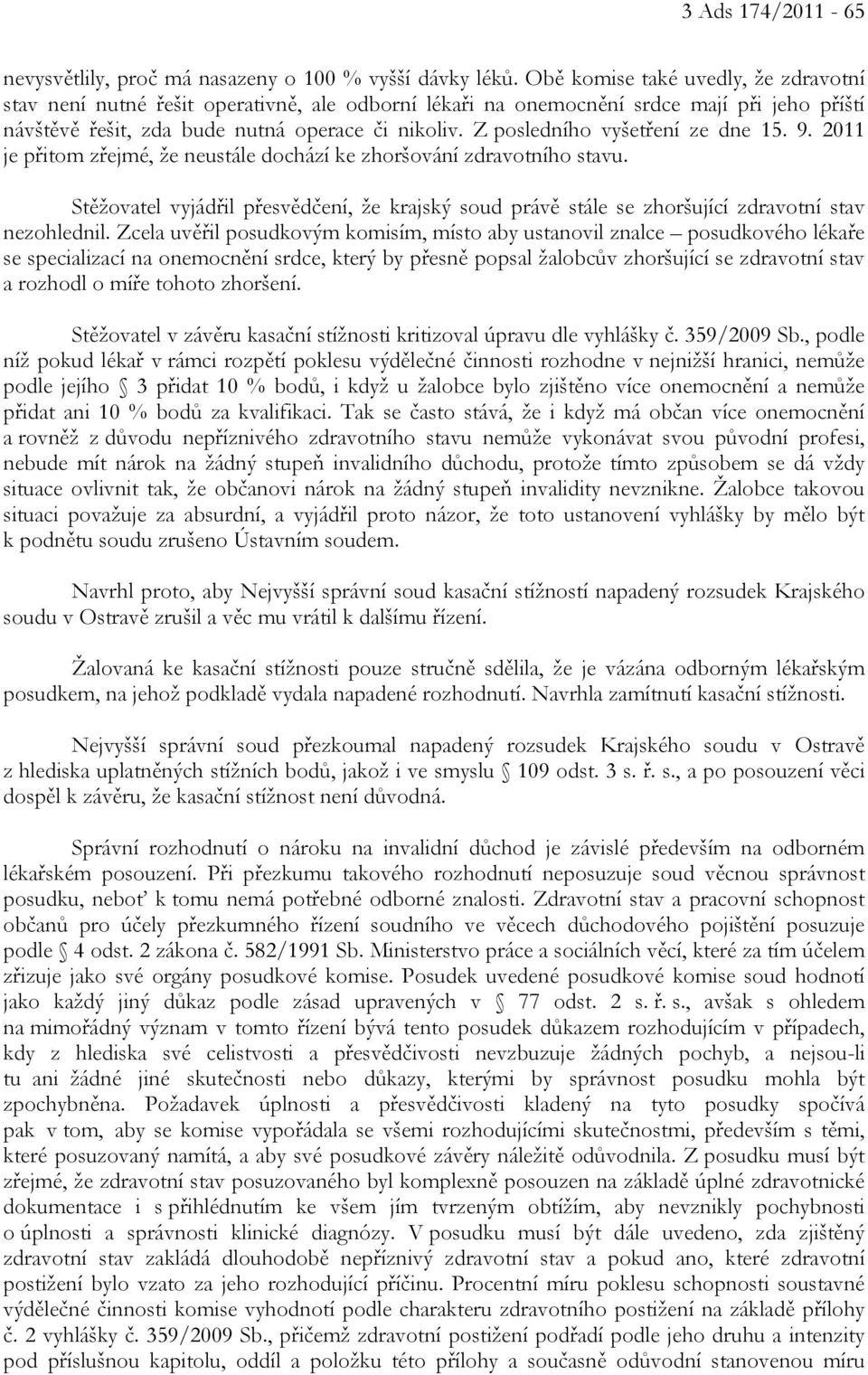 Z posledního vyšetření ze dne 15. 9. 2011 je přitom zřejmé, že neustále dochází ke zhoršování zdravotního stavu.