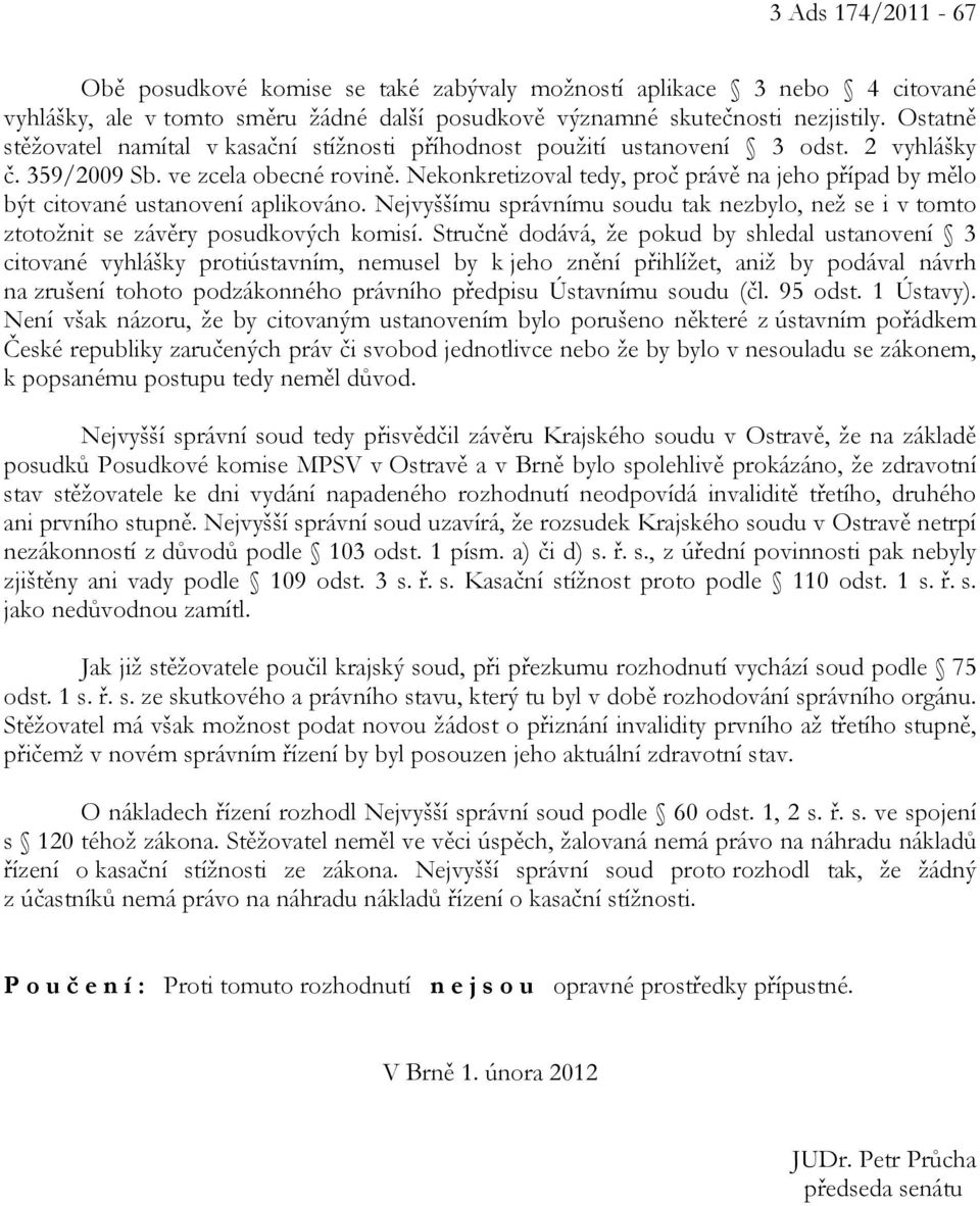 Nekonkretizoval tedy, proč právě na jeho případ by mělo být citované ustanovení aplikováno. Nejvyššímu správnímu soudu tak nezbylo, než se i v tomto ztotožnit se závěry posudkových komisí.