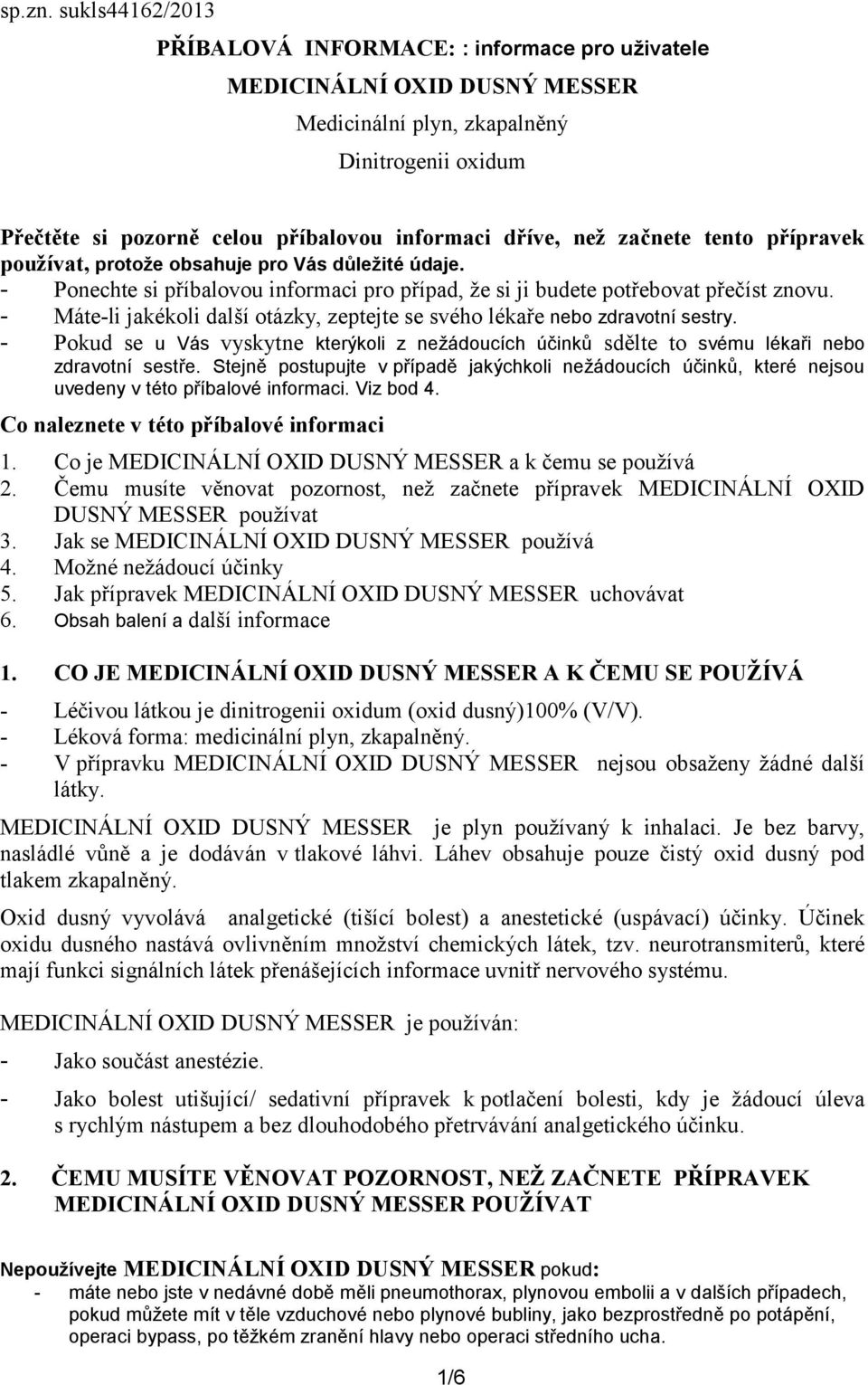 začnete tento přípravek používat, protože obsahuje pro Vás důležité údaje. Ponechte si příbalovou informaci pro případ, že si ji budete potřebovat přečíst znovu.