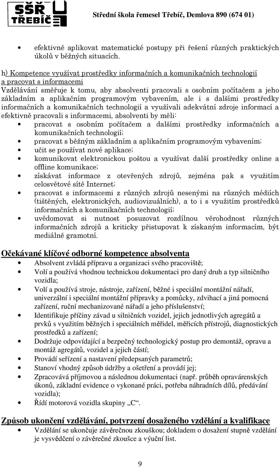 aplikačním programovým vybavením, ale i s dalšími prostředky informačních a komunikačních technologií a využívali adekvátní zdroje informací a efektivně pracovali s informacemi, absolventi by měli: