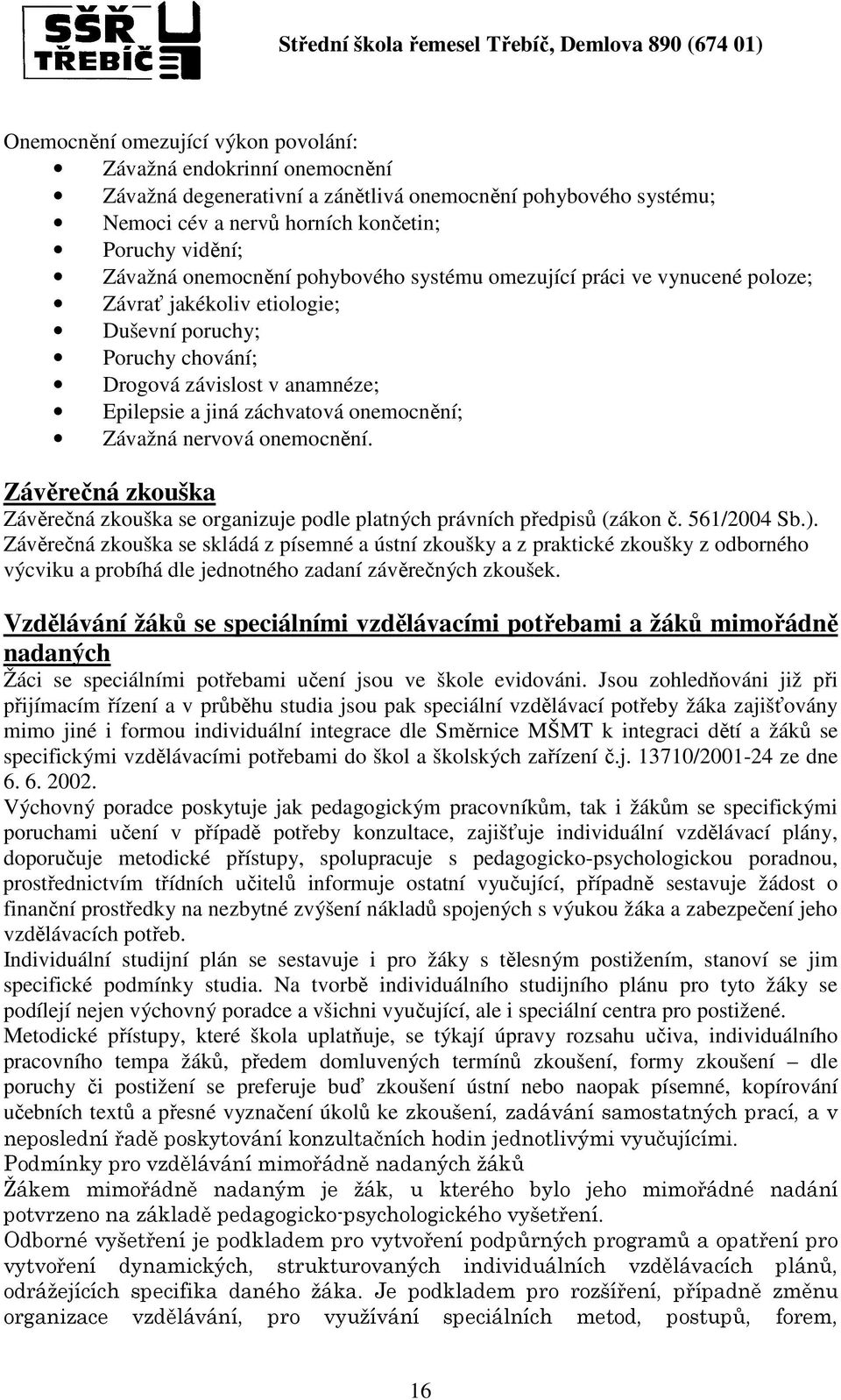 Závažná nervová onemocnění. Závěrečná zkouška Závěrečná zkouška se organizuje podle platných právních předpisů (zákon č. 561/2004 Sb.).