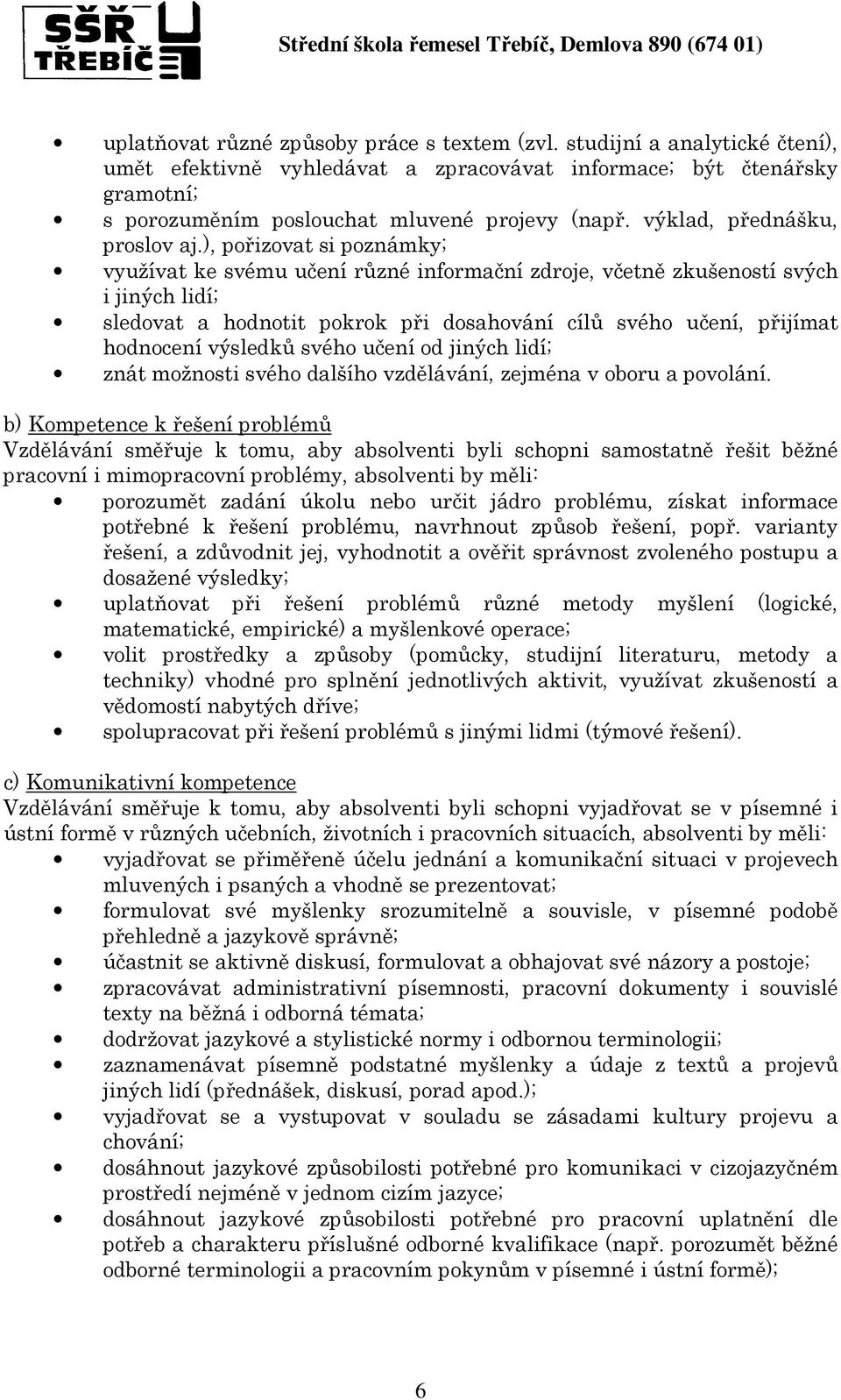 ), pořizovat si poznámky; využívat ke svému učení různé informační zdroje, včetně zkušeností svých i jiných lidí; sledovat a hodnotit pokrok při dosahování cílů svého učení, přijímat hodnocení