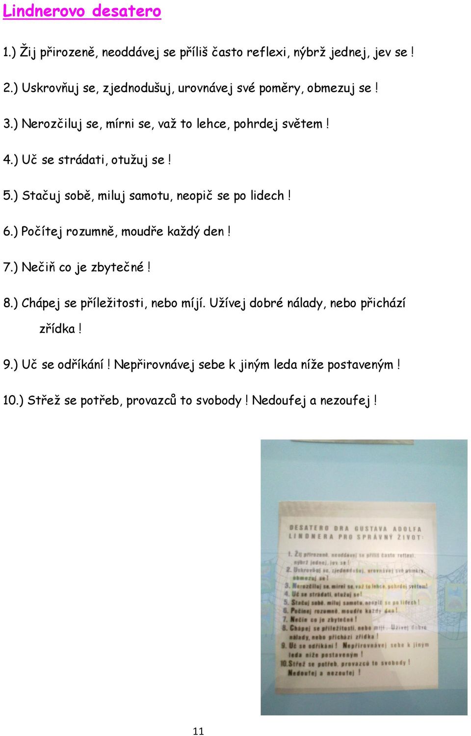 ) Uč se strádati, otužuj se! 5.) Stačuj sobě, miluj samotu, neopič se po lidech! 6.) Počítej rozumně, moudře každý den! 7.) Nečiň co je zbytečné!