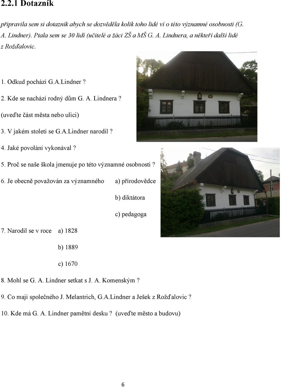 Proč se naše škola jmenuje po této významné osobnosti? 6. Je obecně považován za významného a) přírodovědce b) diktátora c) pedagoga 7. Narodil se v roce a) 1828 b) 1889 c) 1670 8. Mohl se G.