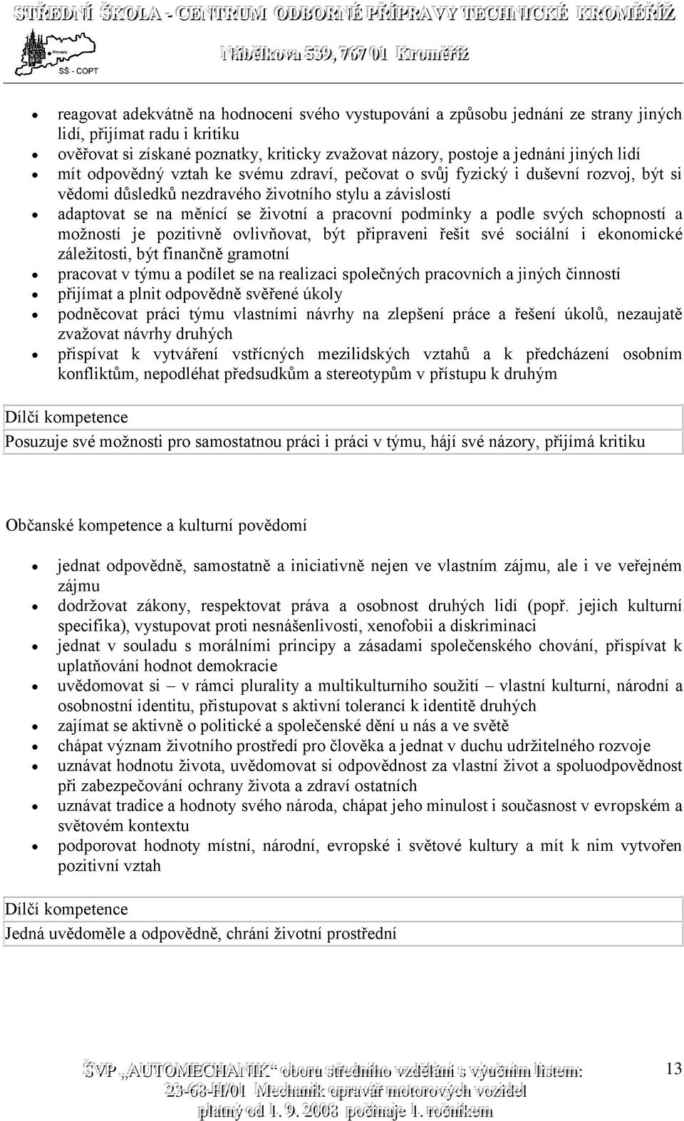 a podle svých schopností a možností je pozitivně ovlivňovat, být připraveni řešit své sociální i ekonomické záležitosti, být finančně gramotní pracovat v týmu a podílet se na realizaci společných