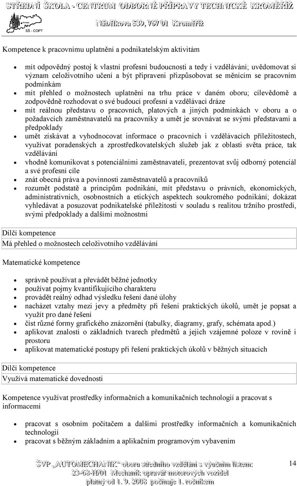 reálnou představu o pracovních, platových a jiných podmínkách v oboru a o požadavcích zaměstnavatelů na pracovníky a umět je srovnávat se svými představami a předpoklady umět získávat a vyhodnocovat