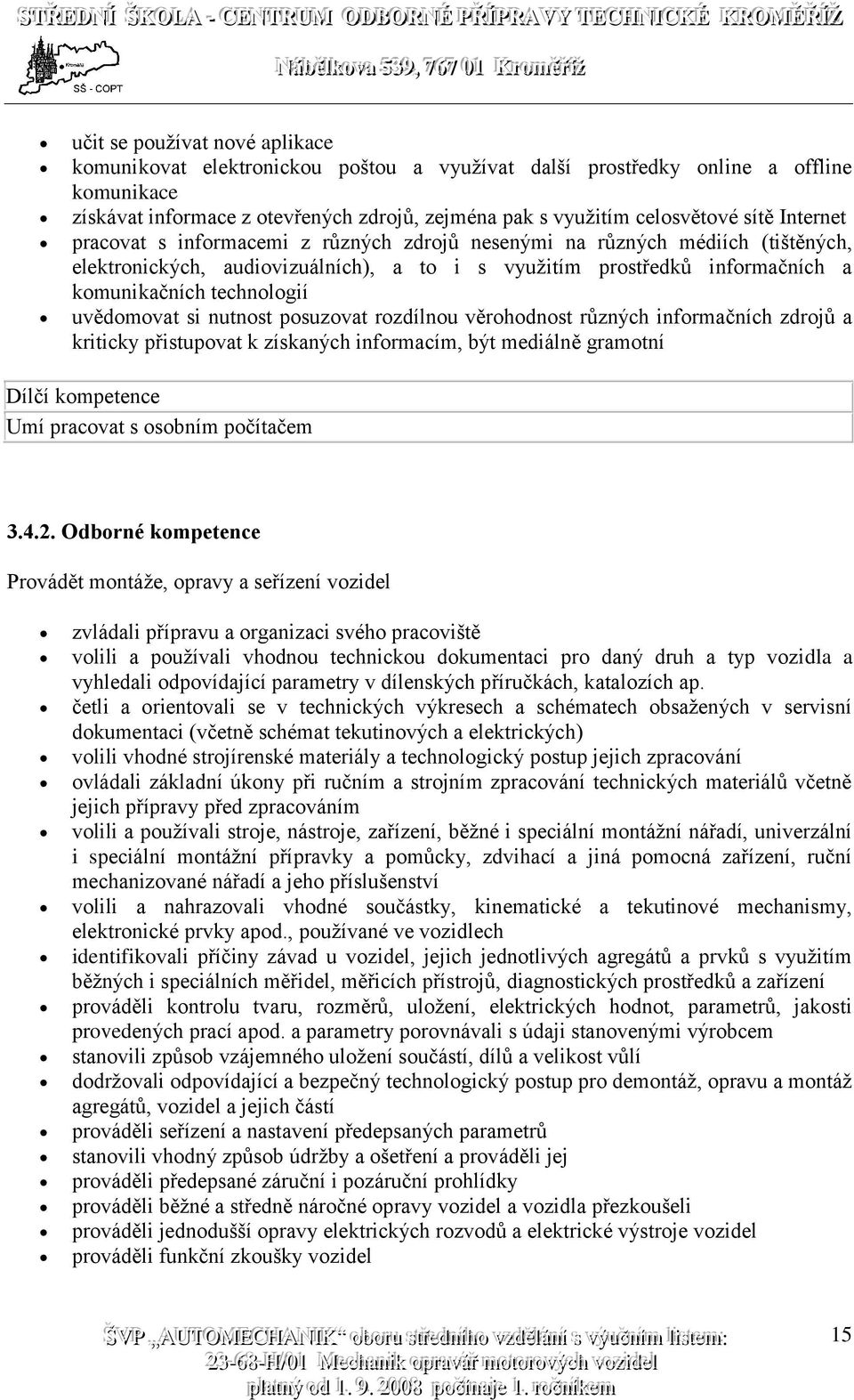 uvědomovat si nutnost posuzovat rozdílnou věrohodnost různých informačních zdrojů a kriticky přistupovat k získaných informacím, být mediálně gramotní Dílčí kompetence Umí pracovat s osobním