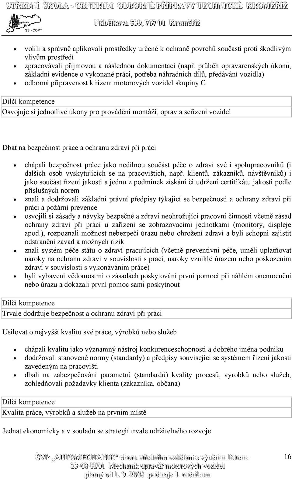 jednotlivé úkony pro provádění montáží, oprav a seřízení vozidel Dbát na bezpečnost práce a ochranu zdraví při práci chápali bezpečnost práce jako nedílnou součást péče o zdraví své i spolupracovníků