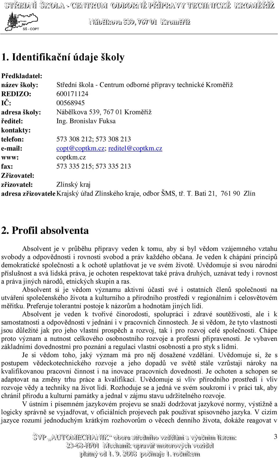 cz fax: 573 335 215; 573 335 213 Zřizovatel: zřizovatel: Zlínský kraj adresa zřizovatele Krajský úřad Zlínského kraje, odbor ŠMS, tř. T. Bati 21, 761 90 Zlín 2.