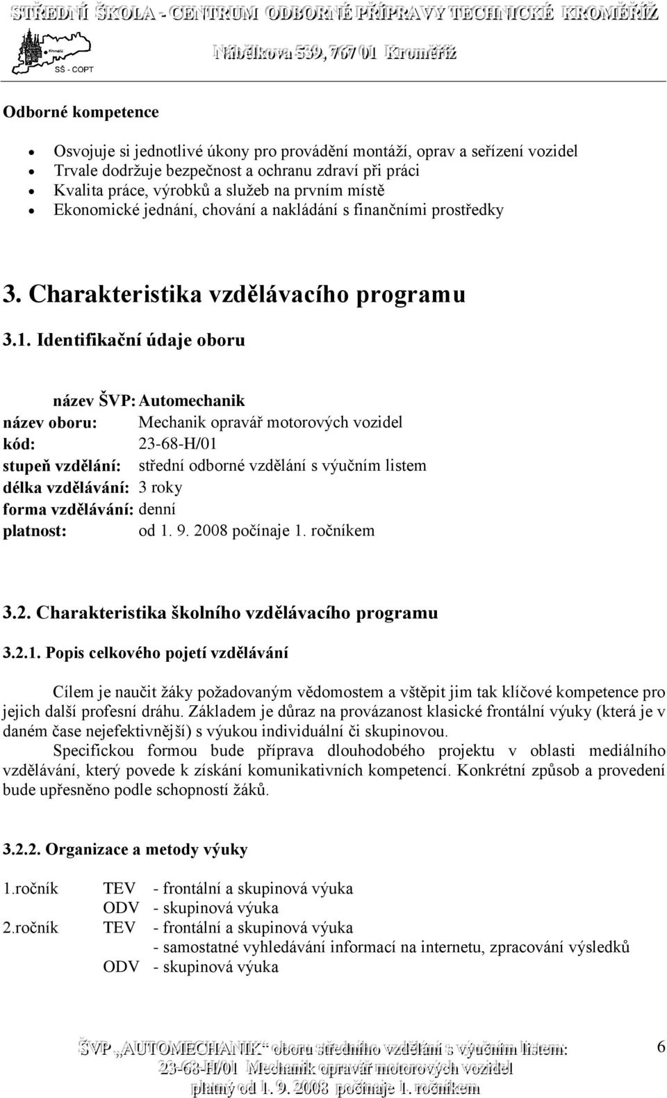 Identifikační údaje oboru název ŠVP: Automechanik název oboru: Mechanik opravář motorových vozidel kód: 23-68-H/01 stupeň vzdělání: střední odborné vzdělání s výučním listem délka vzdělávání: 3 roky