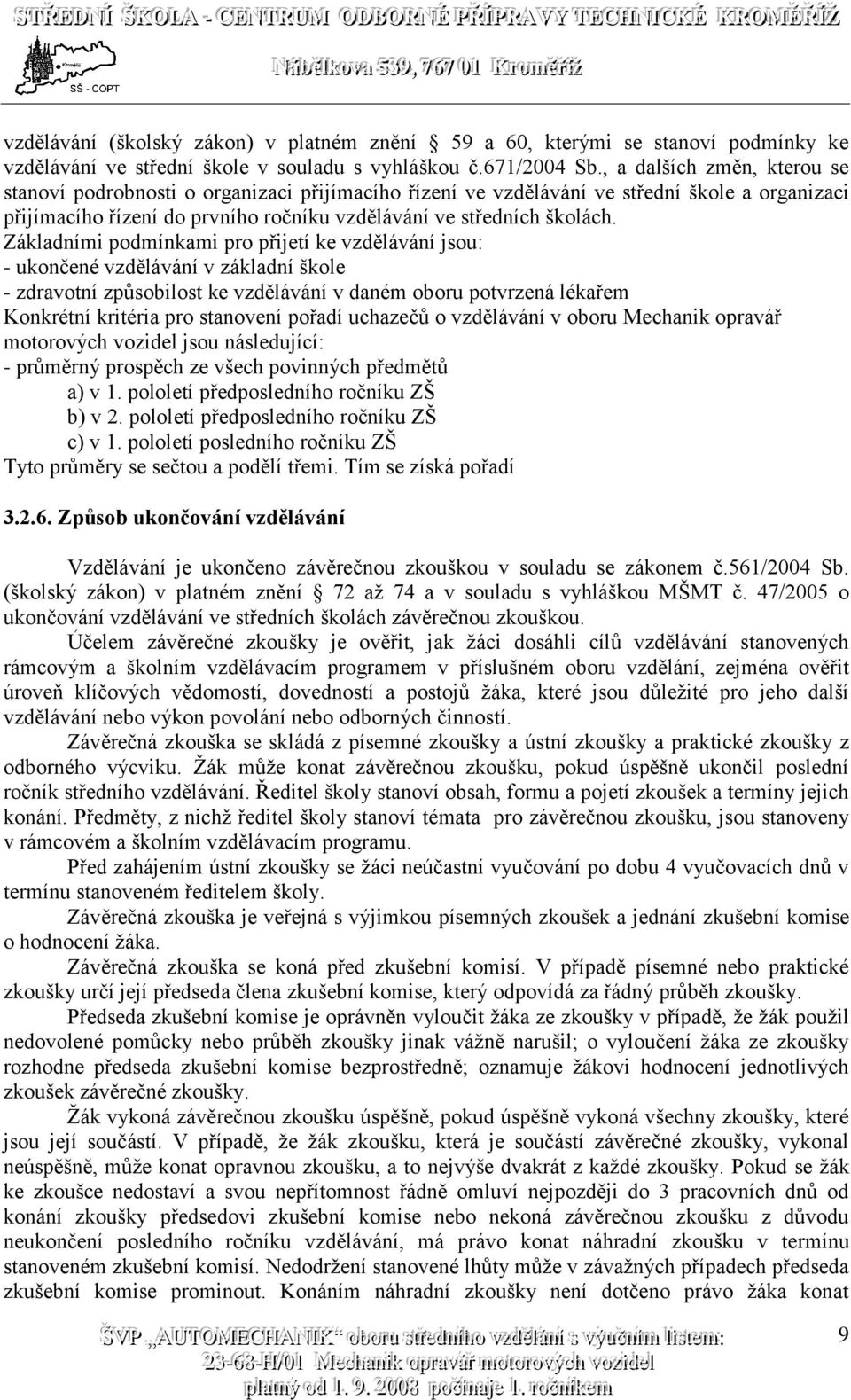 Základními podmínkami pro přijetí ke vzdělávání jsou: - ukončené vzdělávání v základní škole - zdravotní způsobilost ke vzdělávání v daném oboru potvrzená lékařem Konkrétní kritéria pro stanovení