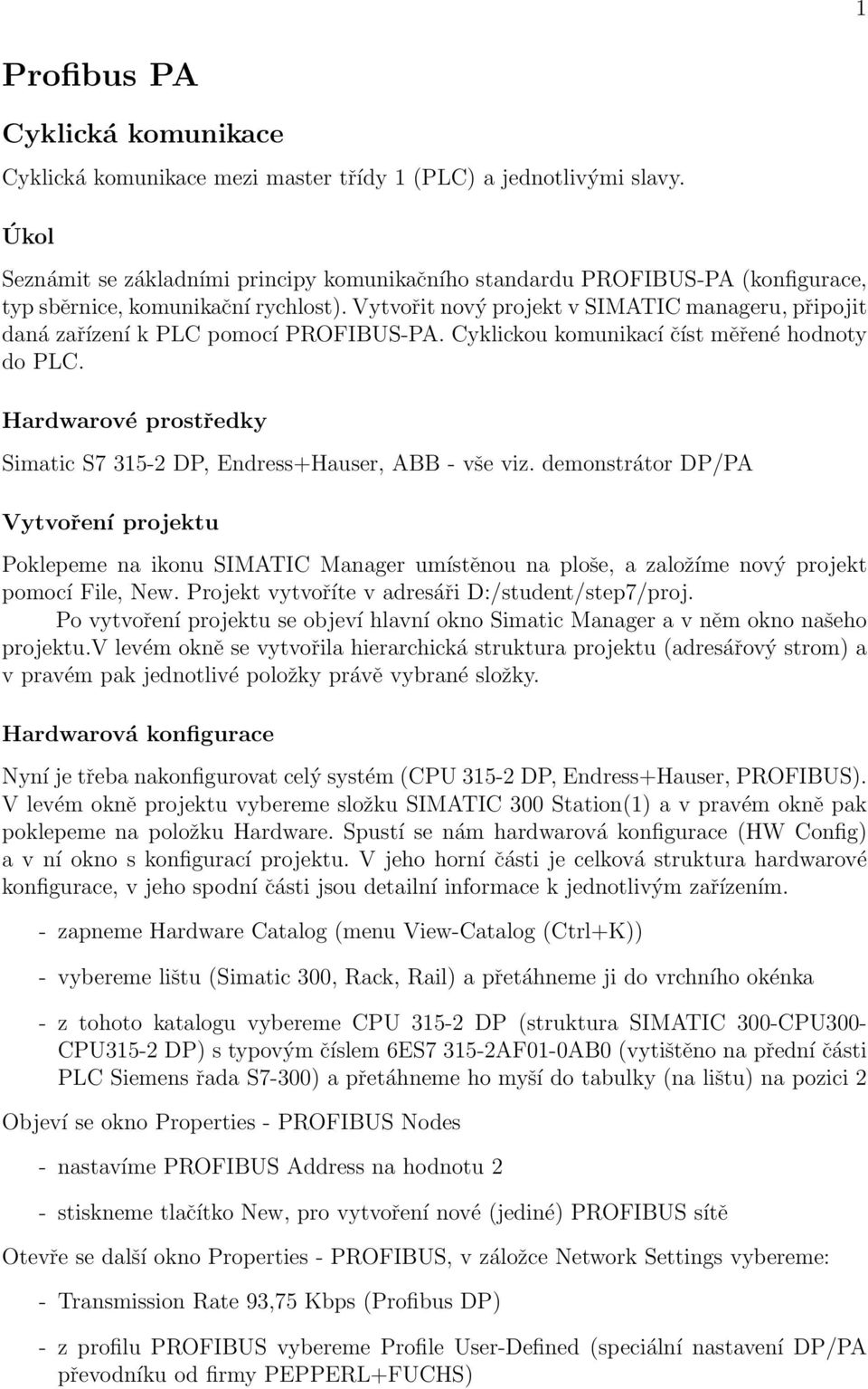 Vytvořit nový projekt v SIMATIC manageru, připojit daná zařízení k PLC pomocí PROFIBUS-PA. Cyklickou komunikací číst měřené hodnoty do PLC.