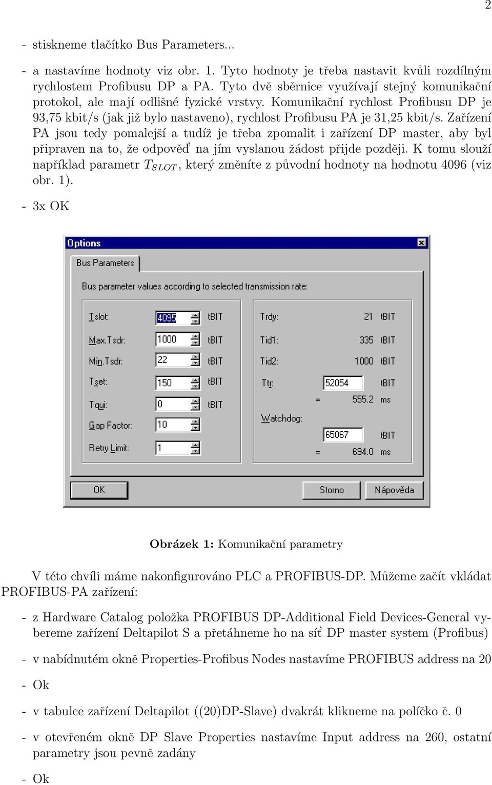 Komunikační rychlost Profibusu DP je 93,75 kbit/s (jak již bylo nastaveno), rychlost Profibusu PA je 31,25 kbit/s.