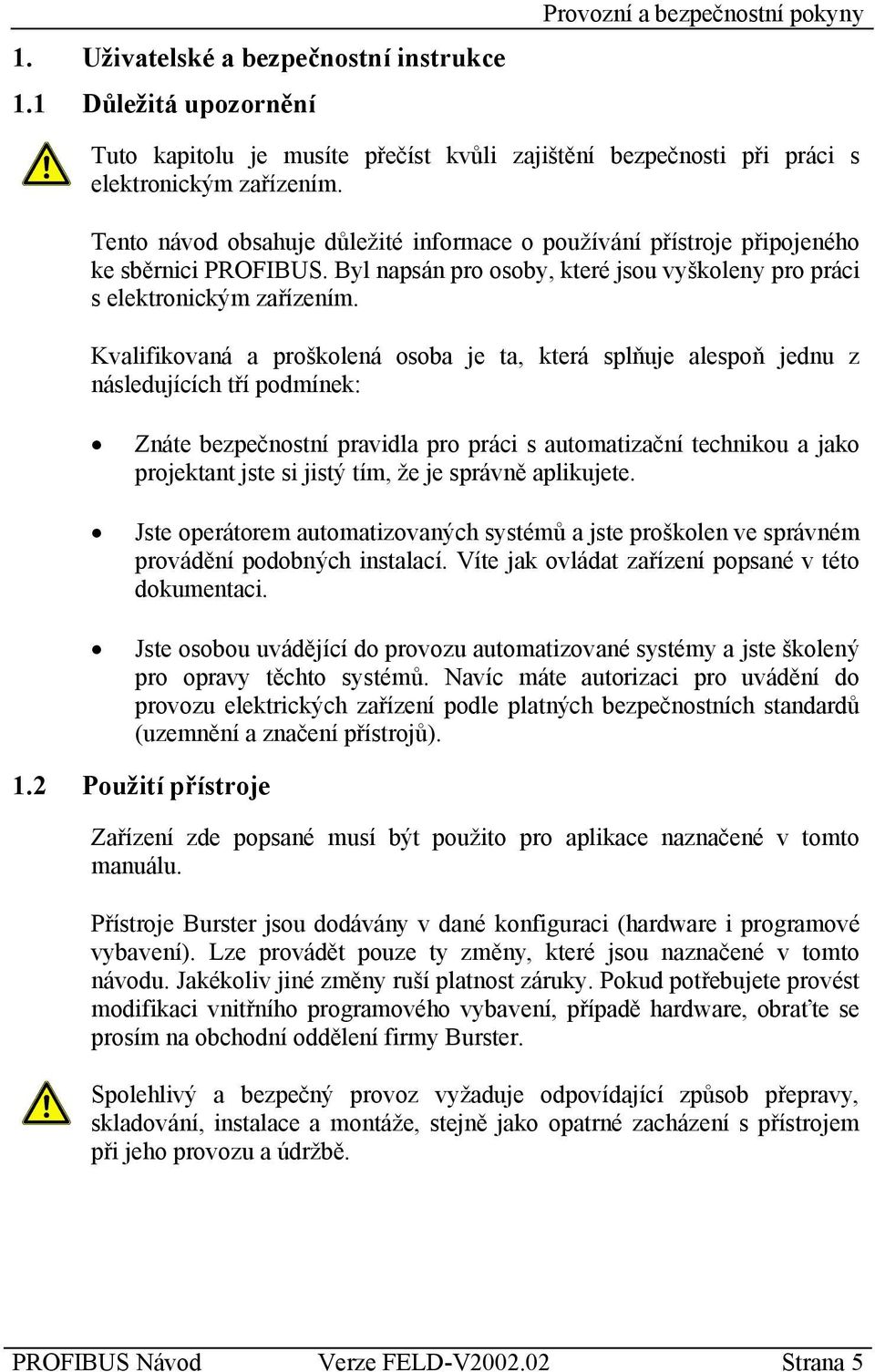 Kvalifikovaná a proškolená osoba je ta, která splňuje alespoň jednu z následujících tří podmínek: Znáte bezpečnostní pravidla pro práci s automatizační technikou a jako projektant jste si jistý tím,