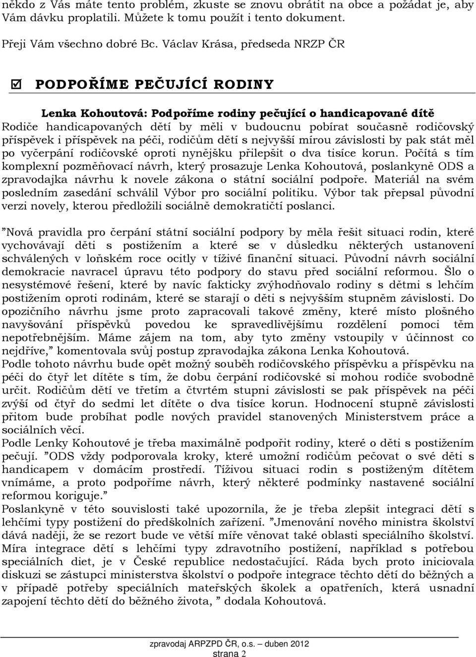 příspěvek i příspěvek na péči, rodičům dětí s nejvyšší mírou závislosti by pak stát měl po vyčerpání rodičovské oproti nynějšku přilepšit o dva tisíce korun.