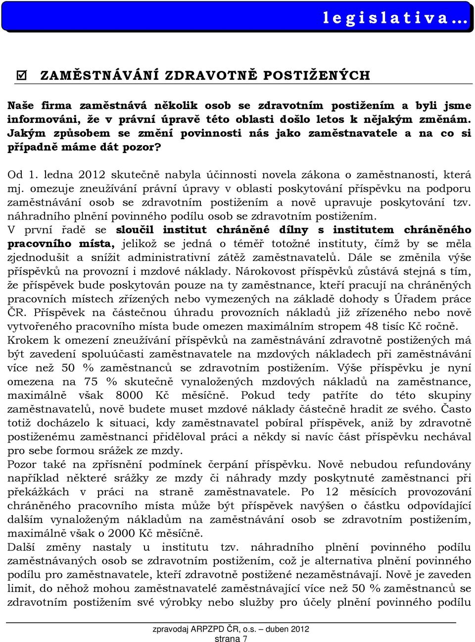 omezuje zneužívání právní úpravy v oblasti poskytování příspěvku na podporu zaměstnávání osob se zdravotním postižením a nově upravuje poskytování tzv.