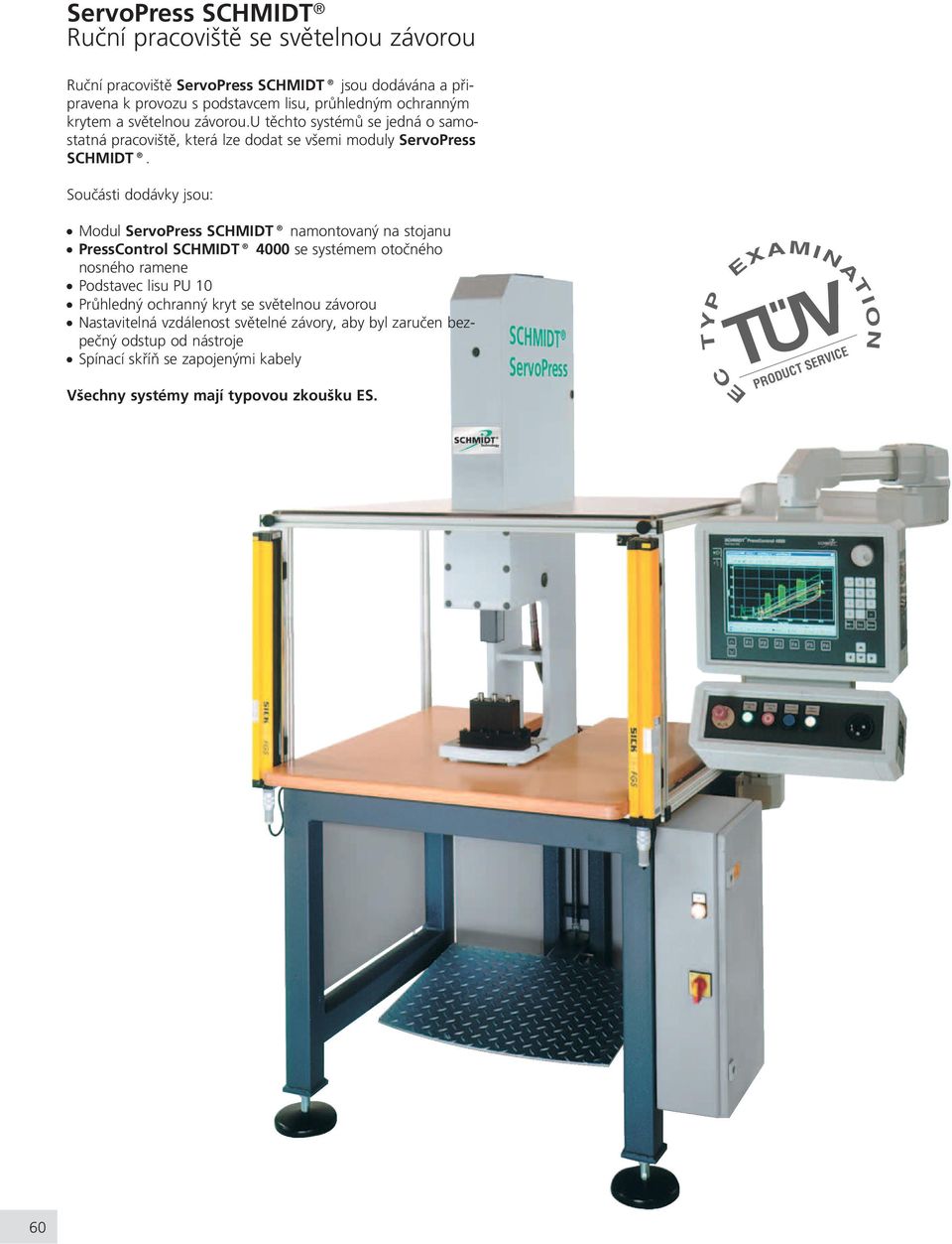 Souèásti dodávky jsou: Modul ServoPress SCHMIDT namontovaný na stojanu PressControl SCHMIDT 4000 se systémem otoèného nosného ramene Podstavec lisu PU 10 Prùhledný