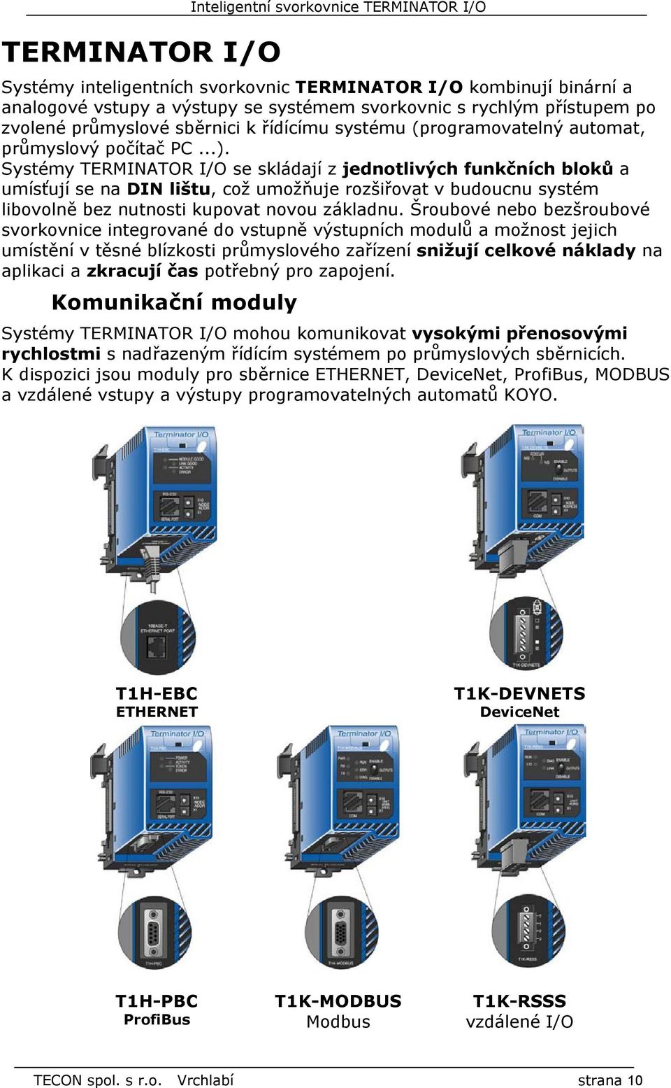 Systémy TERMINATOR I/O se skládají z jednotlivých funkčních bloků a umísťují se na DIN lištu, což umožňuje rozšiřovat v budoucnu systém libovolně bez nutnosti kupovat novou základnu.