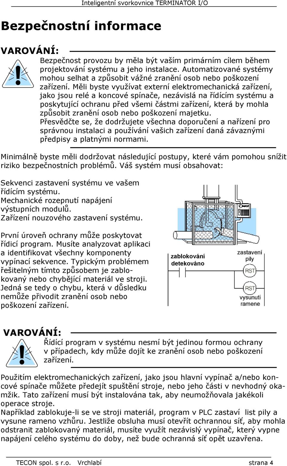 Měli byste využívat externí elektromechanická zařízení, jako jsou relé a koncové spínače, nezávislá na řídícím systému a poskytující ochranu před všemi částmi zařízení, která by mohla způsobit