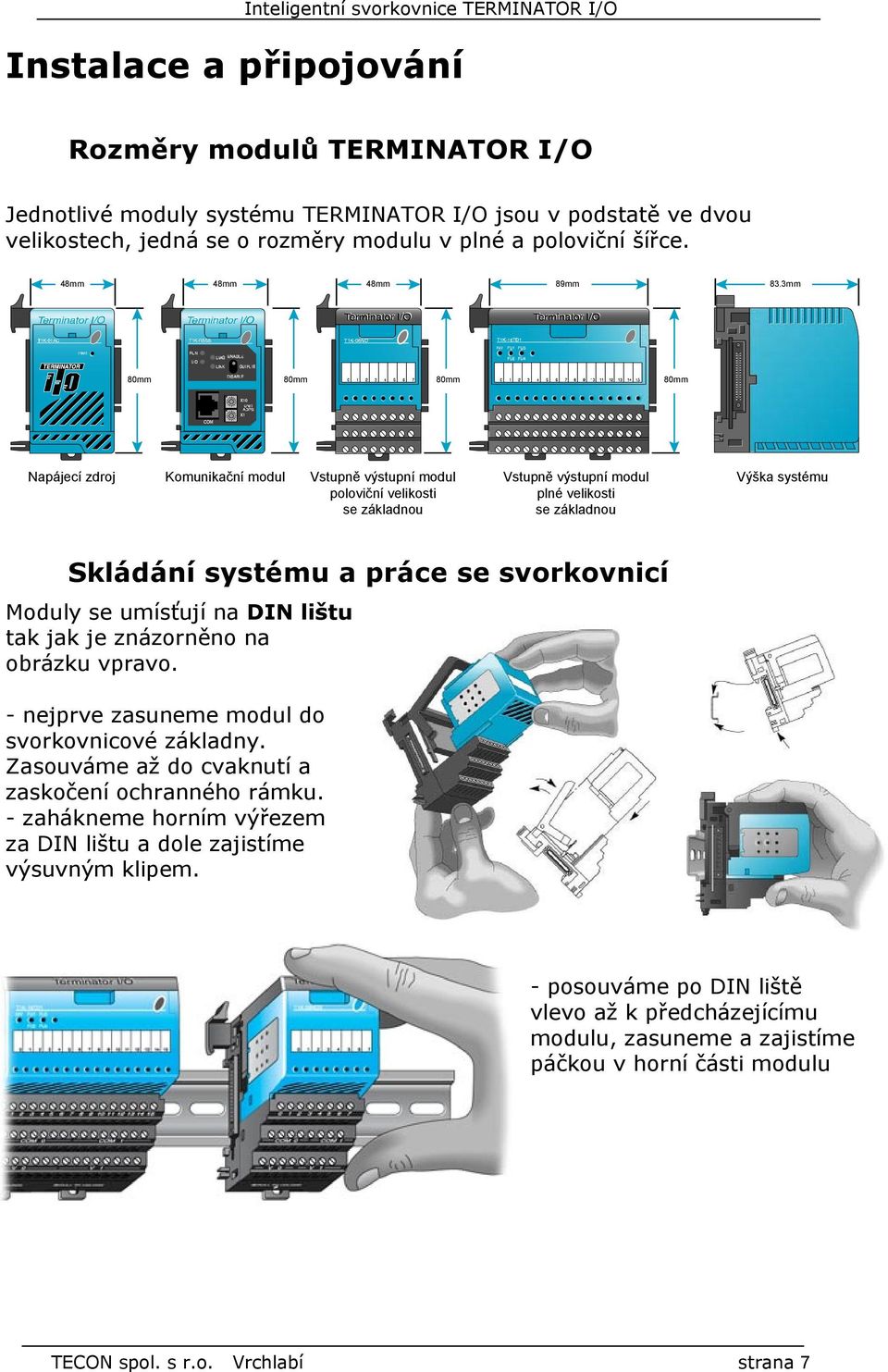 3mm 80mm 80mm 80mm 80mm Napájecí zdroj Komunikační modul Vstupně výstupní modul poloviční velikosti se základnou Vstupně výstupní modul plné velikosti se základnou Výška systému Skládání systému a