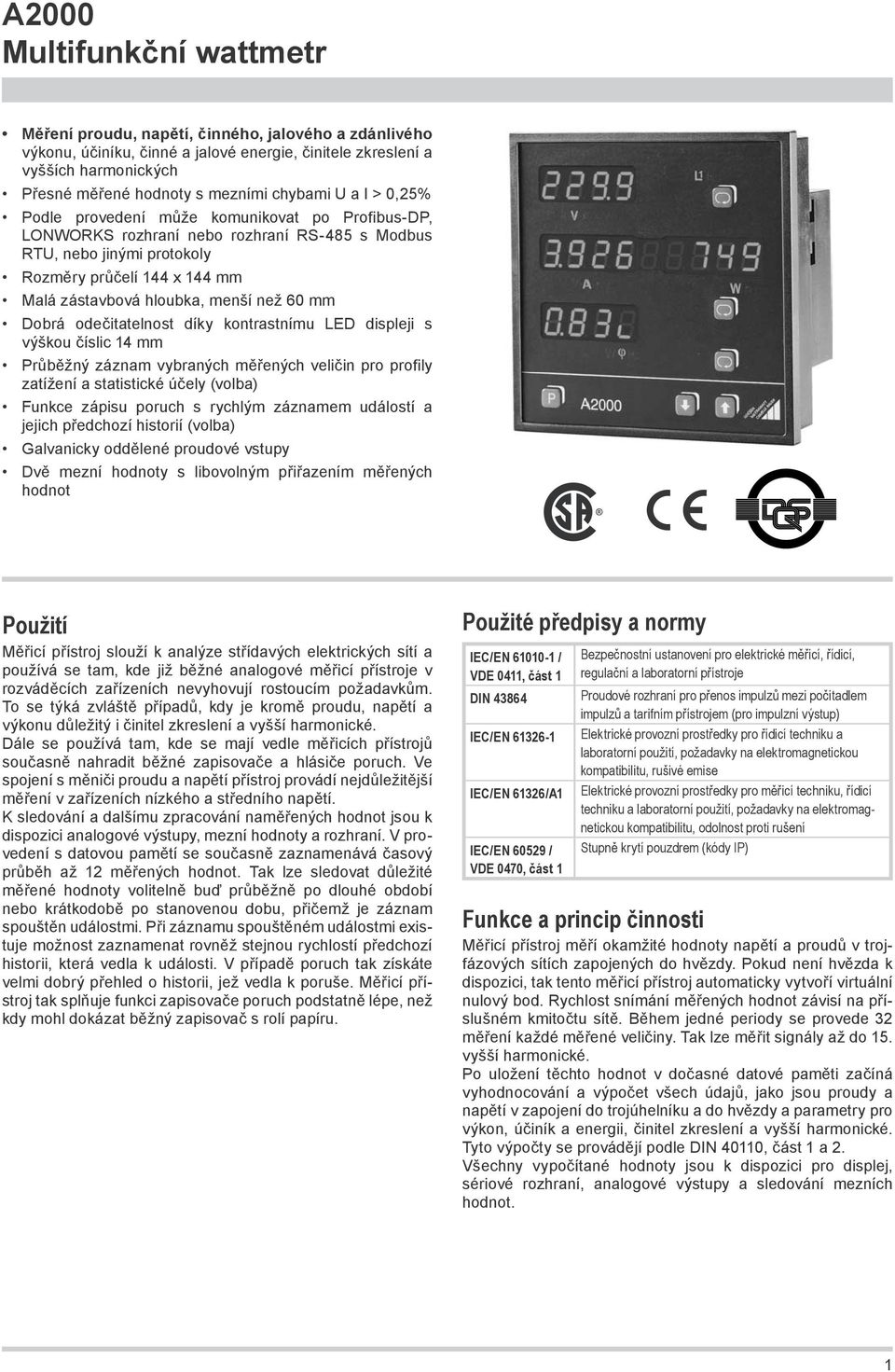 odečitatelnost díky kontrastnímu LED displeji s výškou číslic 14 mm Průběžný záznam vybraných měřených veličin pro profily zatížení a statistické účely (volba) Funkce zápisu poruch s rychlým záznamem