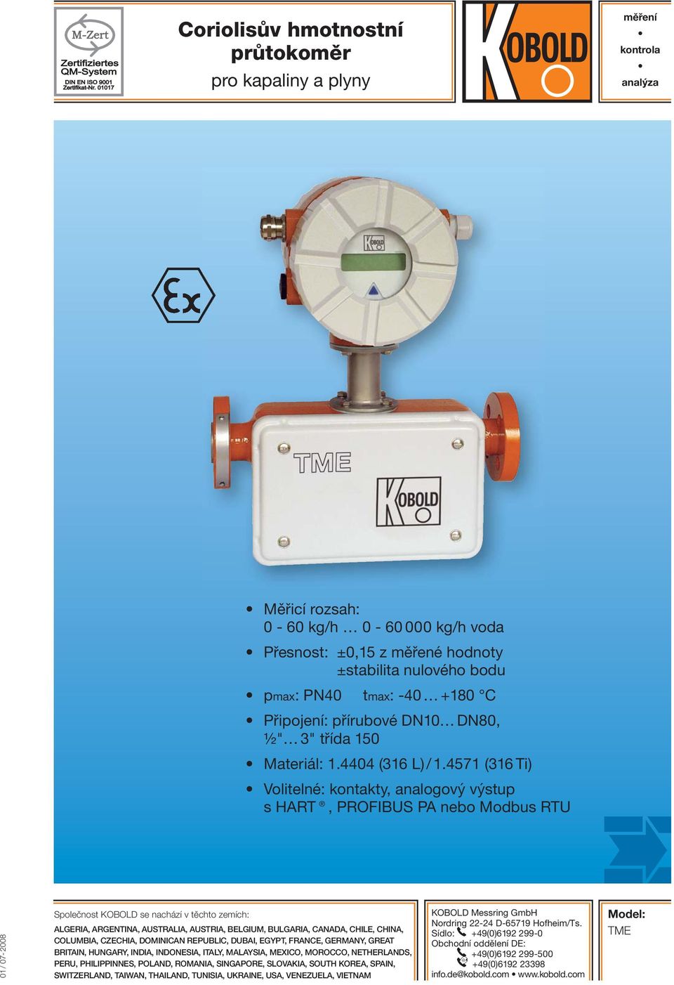 4571 (316 Ti) Volitelné: kontakty, analogový výstup s HART, PROFIBUS PA nebo Modbus RTU Společnost KOBOLD se nachází v těchto zemích: ALGERIA, ARGENTINA, AUSTRALIA, AUSTRIA, BELGIUM, BULGARIA,