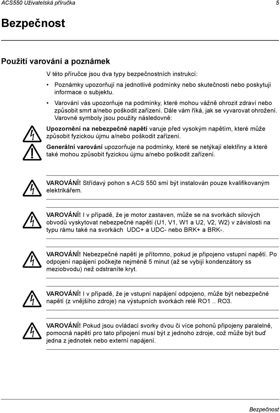 Varovné symboly jsou použity následovně: Upozornění na nebezpečné napětí varuje před vysokým napětím, které může způsobit fyzickou újmu a/nebo poškodit zařízení.