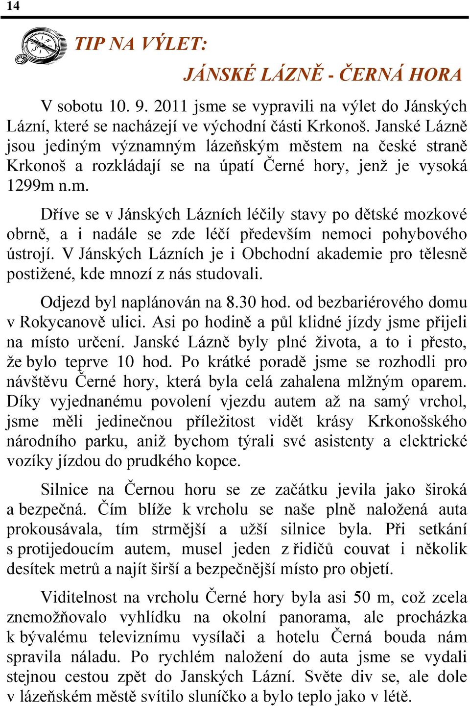 V Jánských Lázních je i Obchodní akademie pro tělesně postiţené, kde mnozí z nás studovali. Odjezd byl naplánován na 8.30 hod. od bezbariérového domu v Rokycanově ulici.