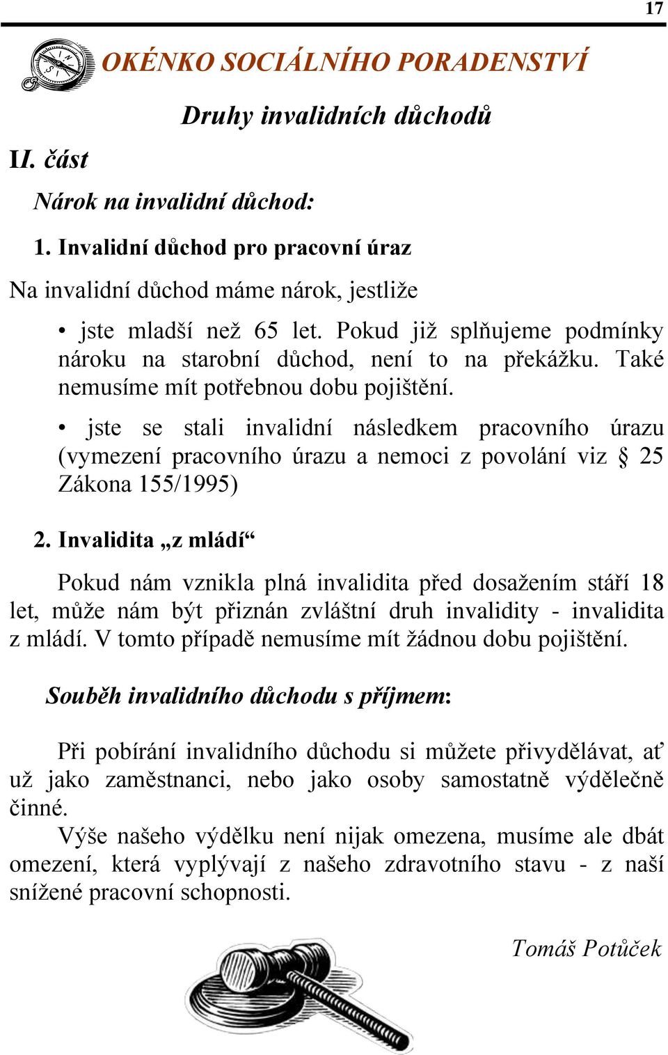 jste se stali invalidní následkem pracovního úrazu (vymezení pracovního úrazu a nemoci z povolání viz 25 Zákona 155/1995) 2.