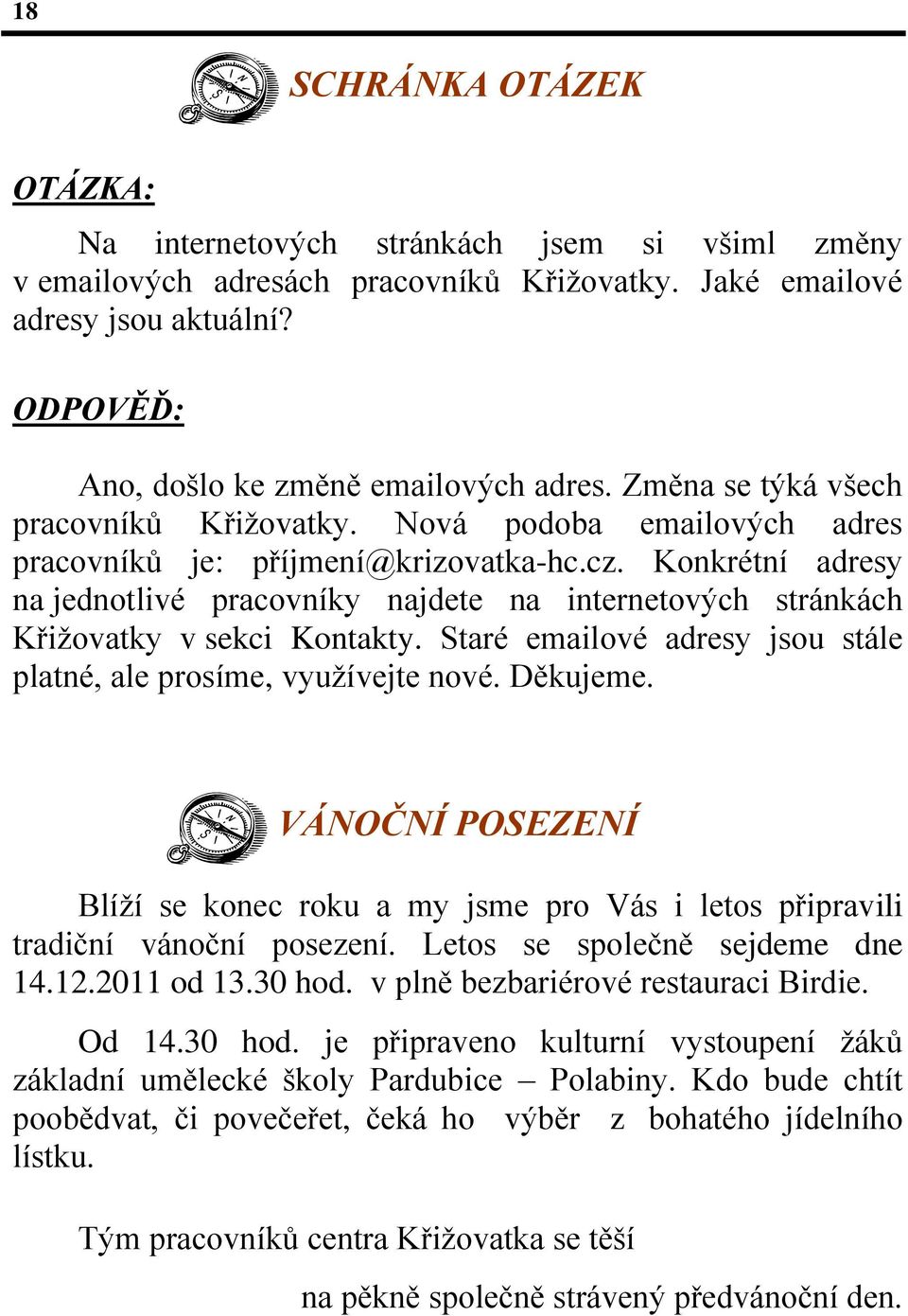 Konkrétní adresy na jednotlivé pracovníky najdete na internetových stránkách Křiţovatky v sekci Kontakty. Staré emailové adresy jsou stále platné, ale prosíme, vyuţívejte nové. Děkujeme.