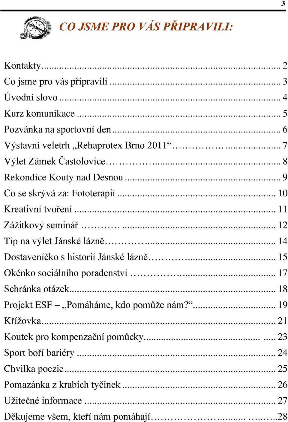 .. 11 Záţitkový seminář... 12 Tip na výlet Jánské lázně... 14 Dostaveníčko s historií Jánské lázně... 15 Okénko sociálního poradenství... 17 Schránka otázek.