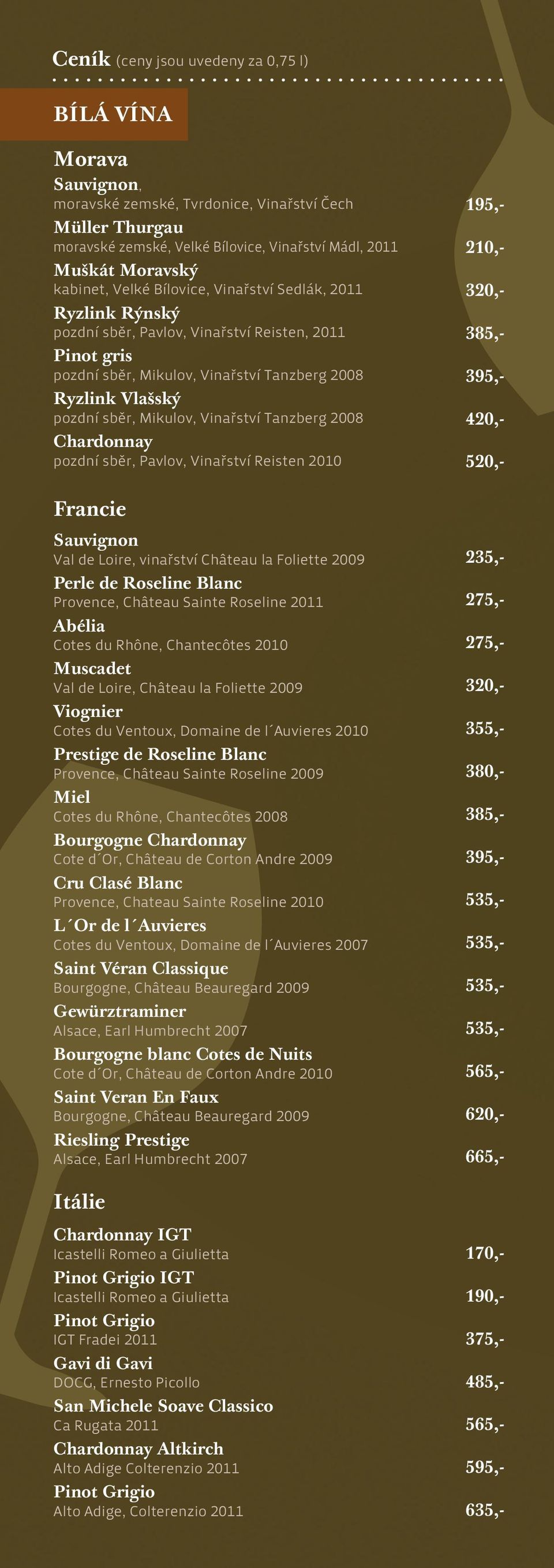 Mikulov, Vinařství Tanzberg 2008 Chardonnay pozdní sběr, Pavlov, Vinařství Reisten 2010 235,- 275,- 275,- 320,- 355,- 380,- 385,- 565,- 620,- 665,- 195,- 210,- 320,- 385,- 420,- 520,- Francie