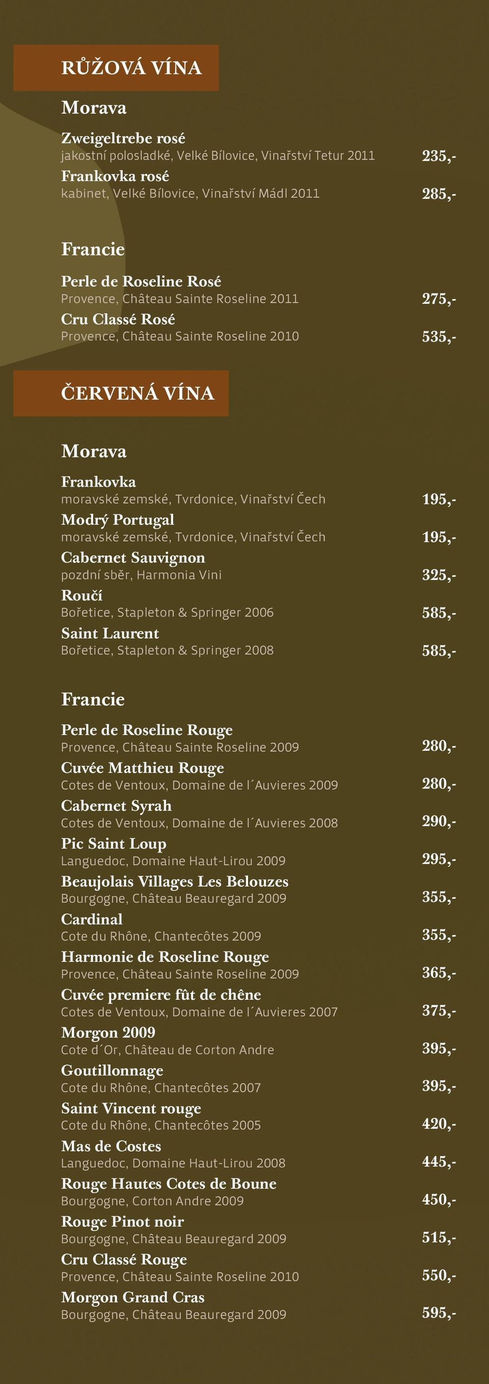 Morava Frankovka moravské zemské, Tvrdonice, Vinařství Čech Modrý Portugal moravské zemské, Tvrdonice, Vinařství Čech Cabernet Sauvignon pozdní sběr, Harmonia Vini Roučí Bořetice, Stapleton &