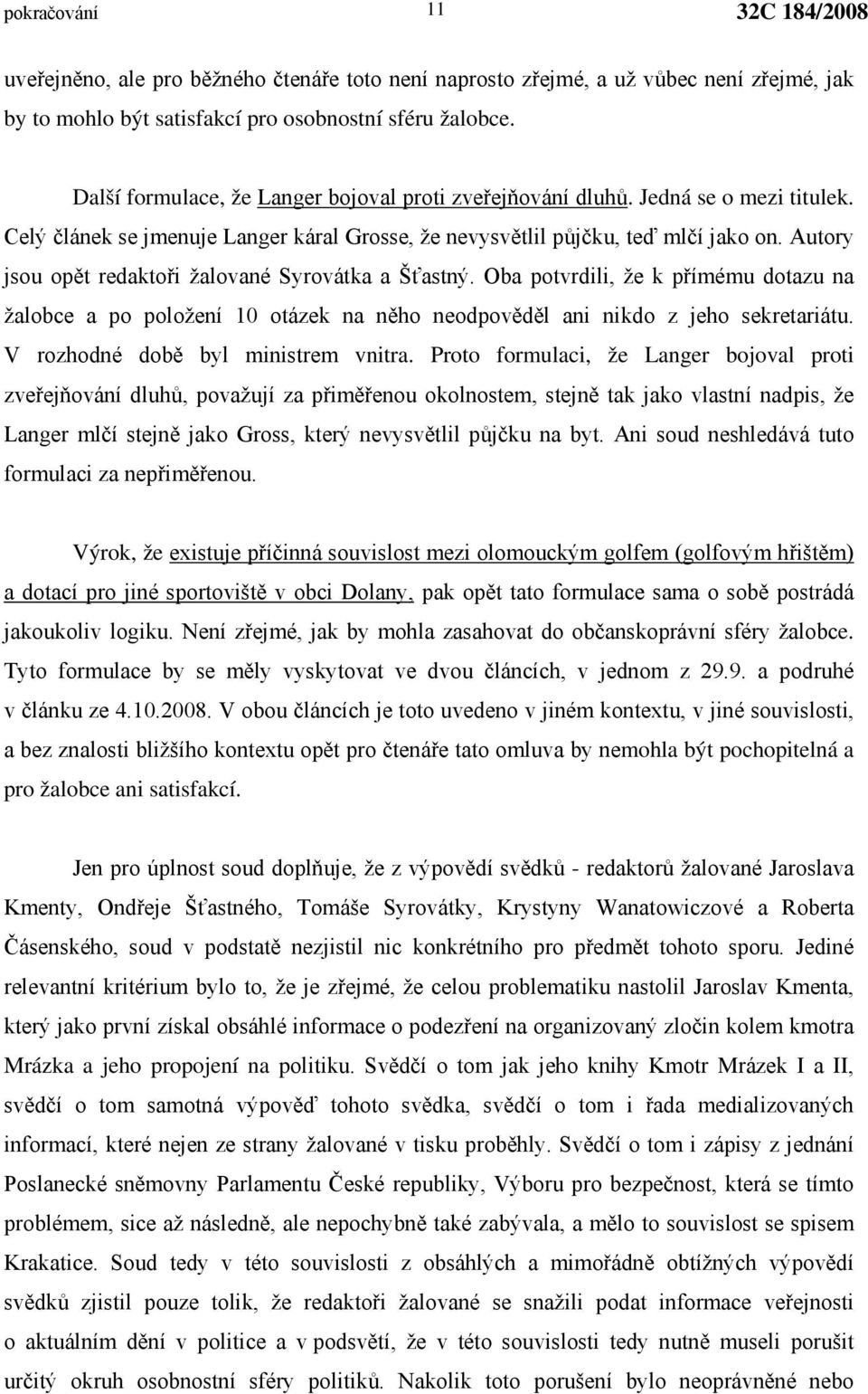 Autory jsou opět redaktoři žalované Syrovátka a Šťastný. Oba potvrdili, že k přímému dotazu na žalobce a po položení 10 otázek na něho neodpověděl ani nikdo z jeho sekretariátu.