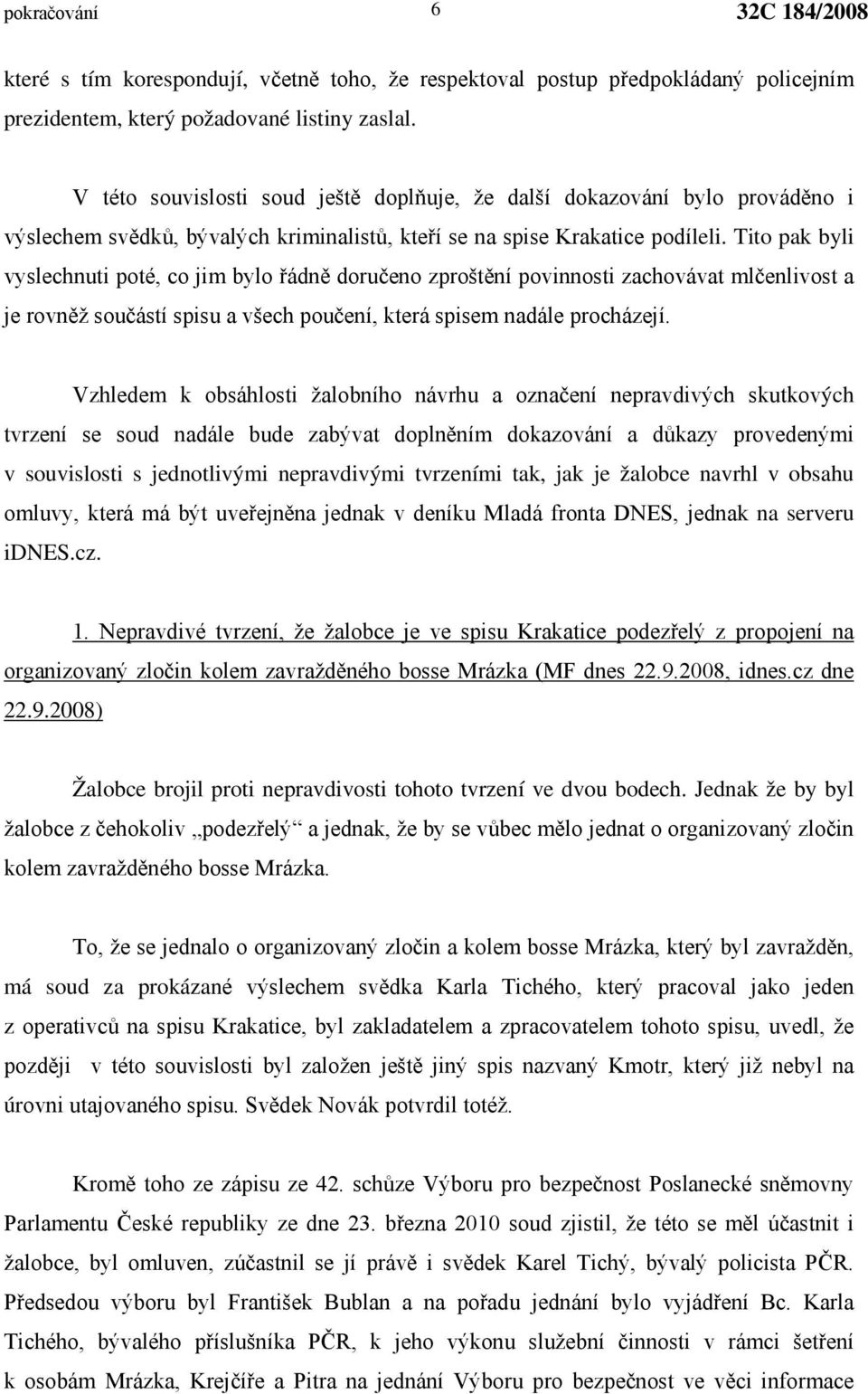 Tito pak byli vyslechnuti poté, co jim bylo řádně doručeno zproštění povinnosti zachovávat mlčenlivost a je rovněž součástí spisu a všech poučení, která spisem nadále procházejí.